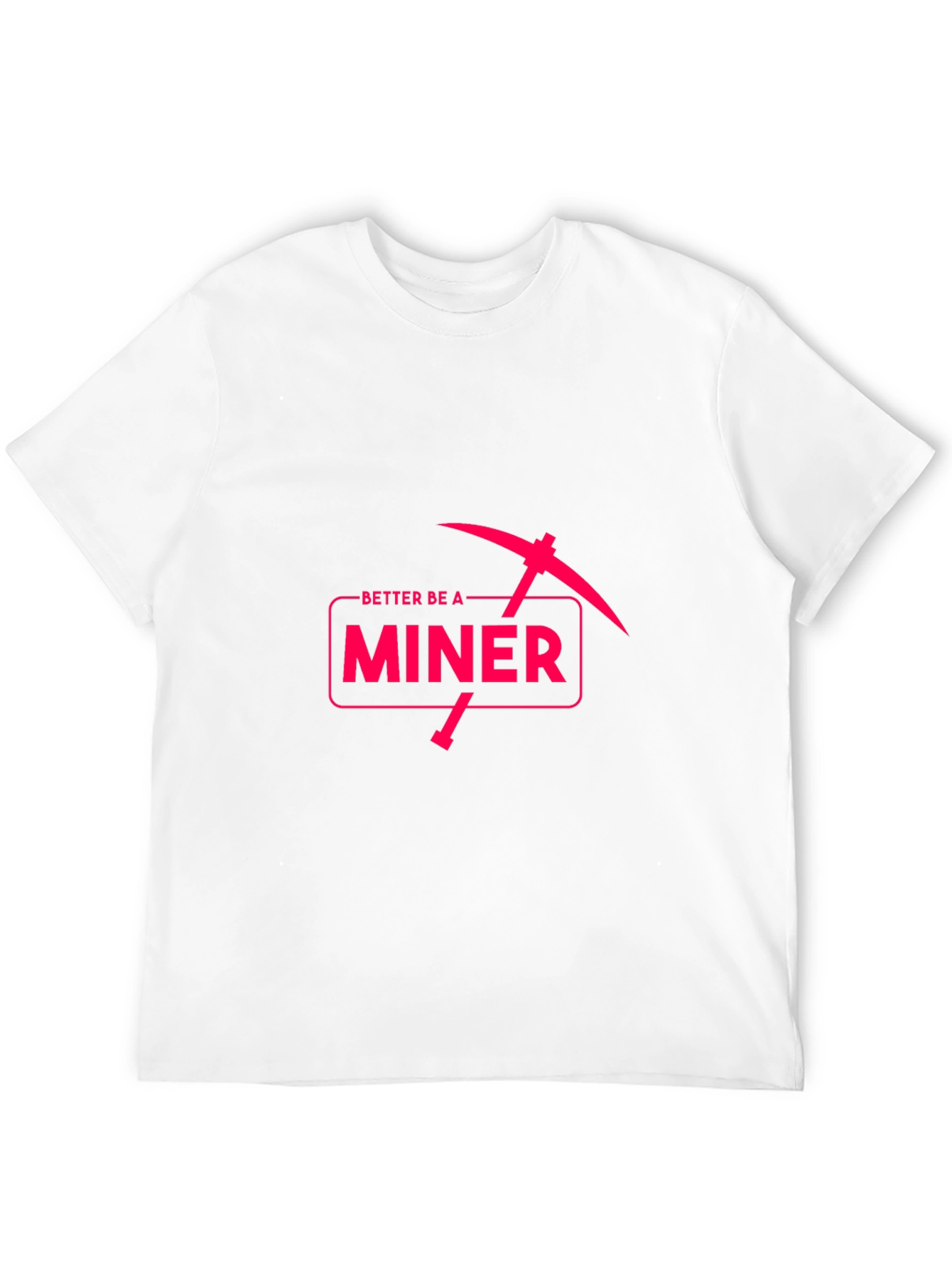 Better Be A Miner - Funny Pickaxe T-Shirt