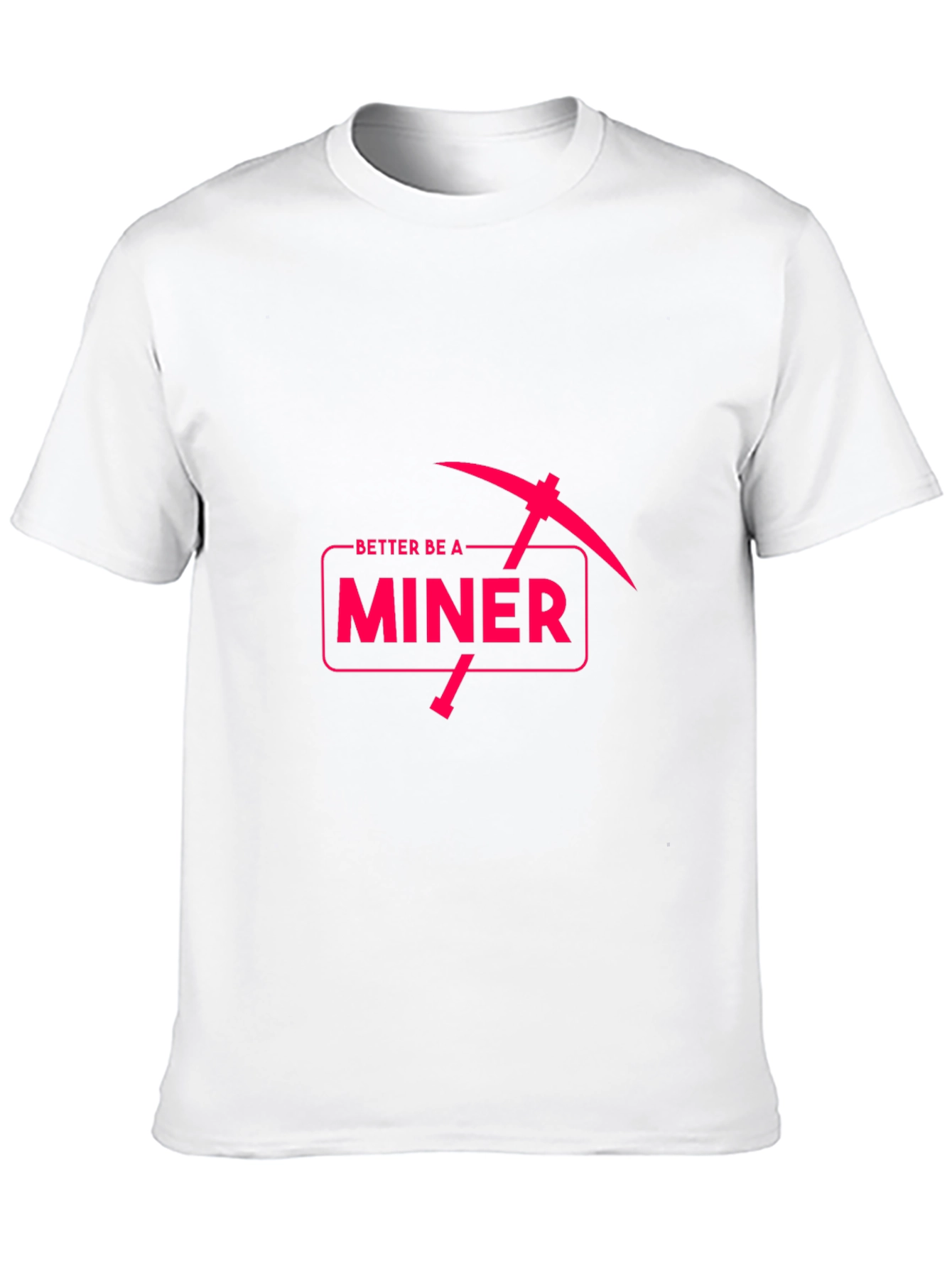 Better Be A Miner - Funny Pickaxe T-Shirt