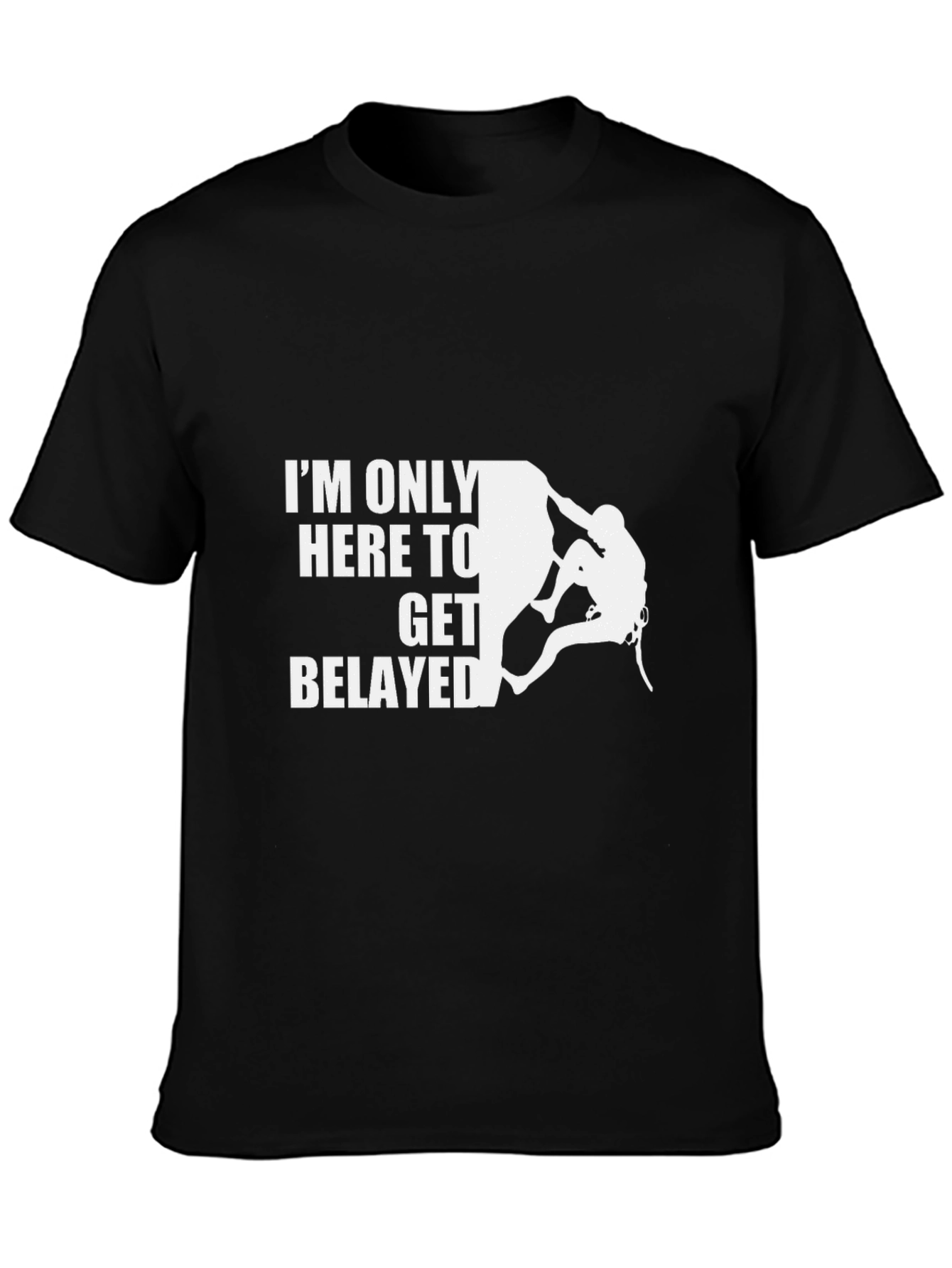 Climbing T-Shirt - Im Only Here to Get Belayed