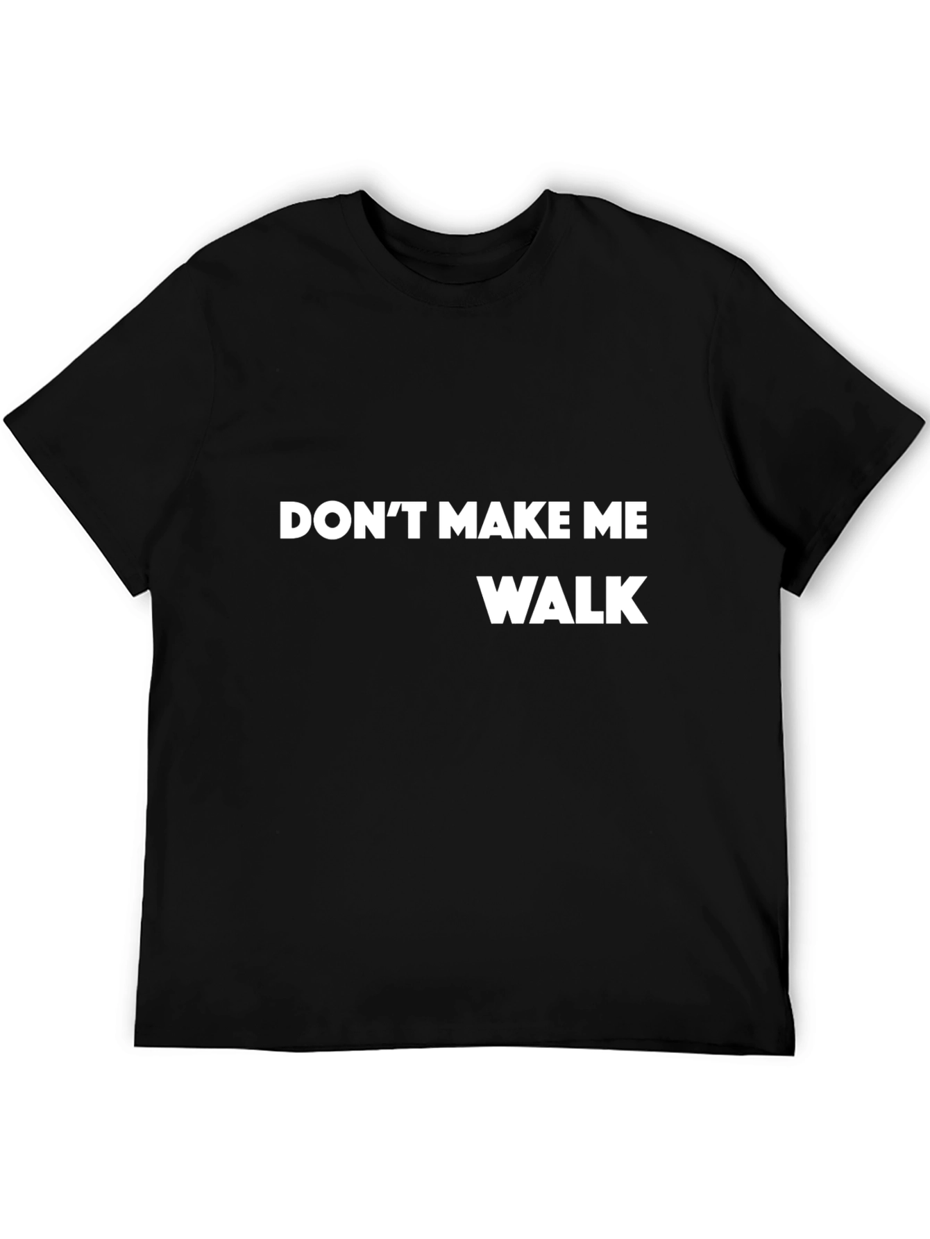Dont Make Me Walk T-Shirt - Funny Slogan Tee