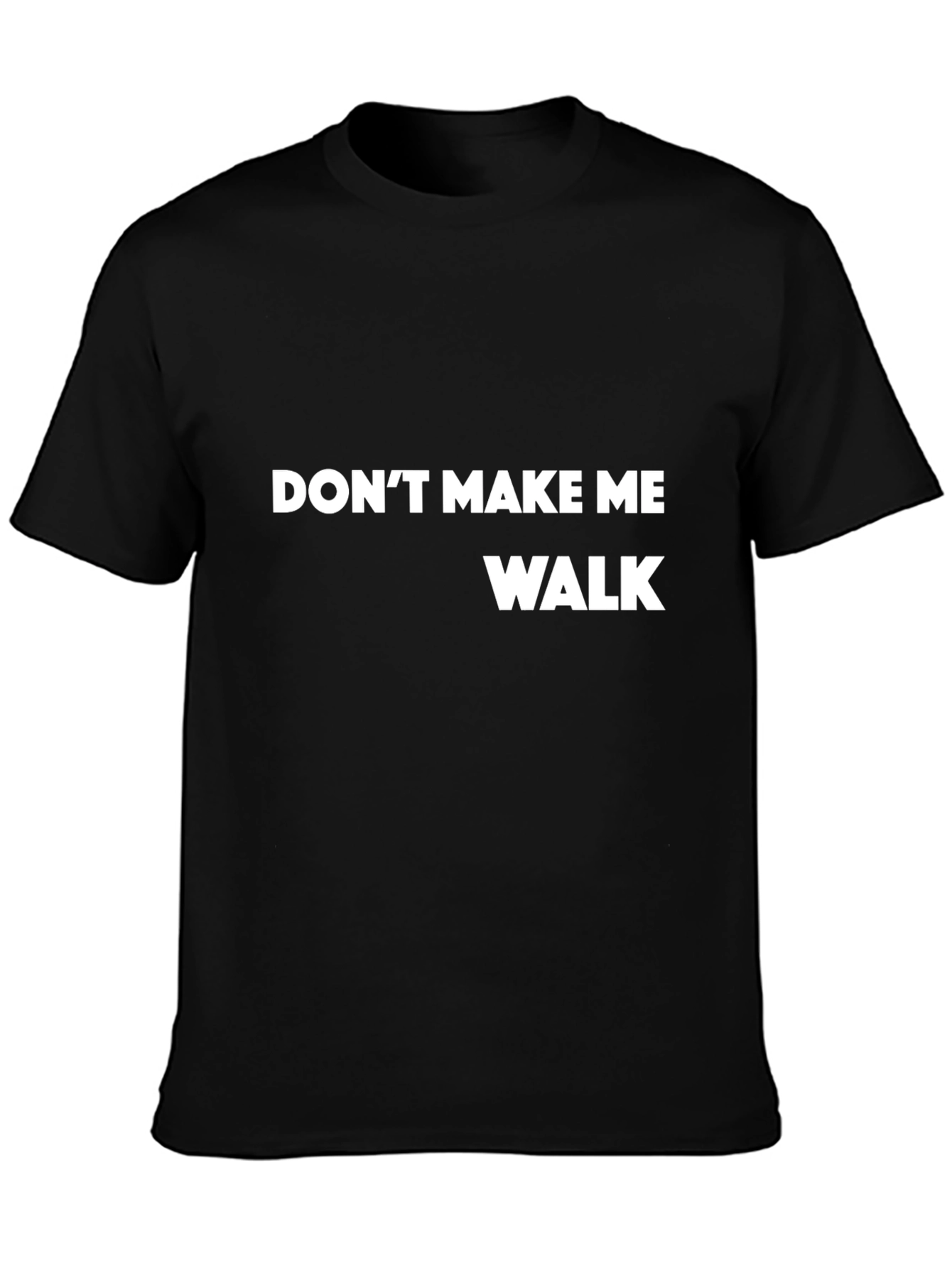 Dont Make Me Walk T-Shirt - Funny Slogan Tee