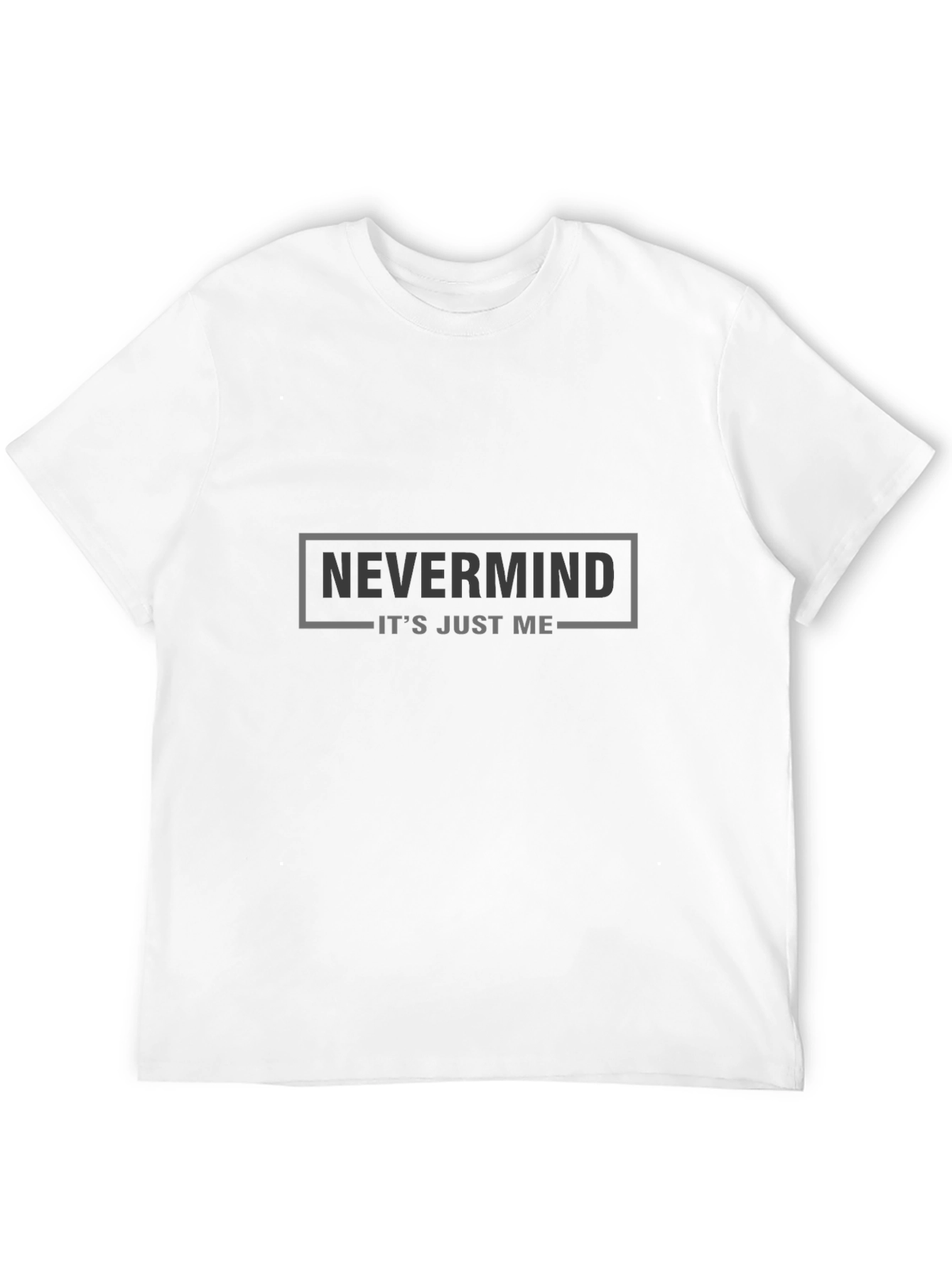 Nevermind Its Just Me - Graphic Tee