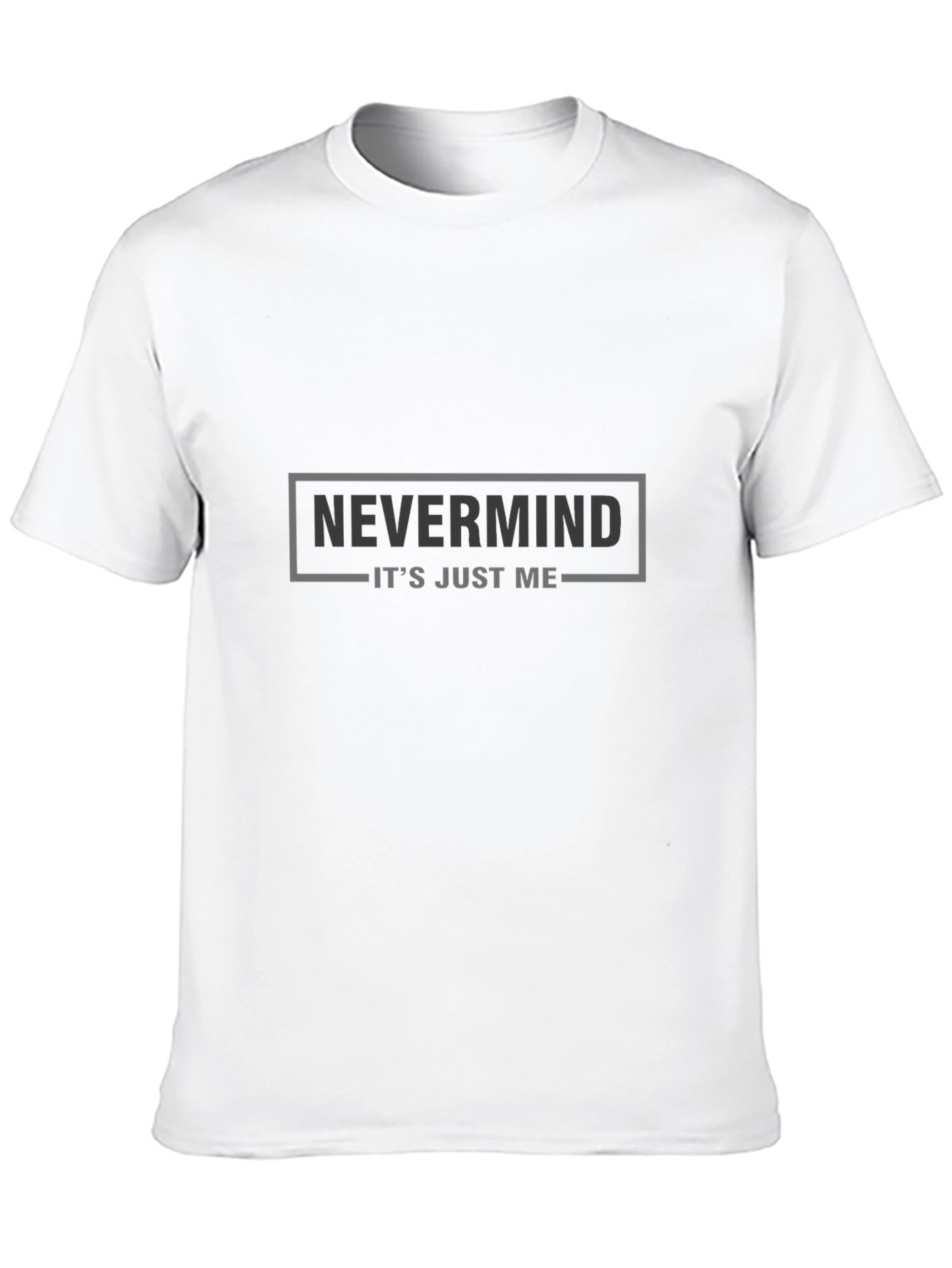 Nevermind Its Just Me - Graphic Tee