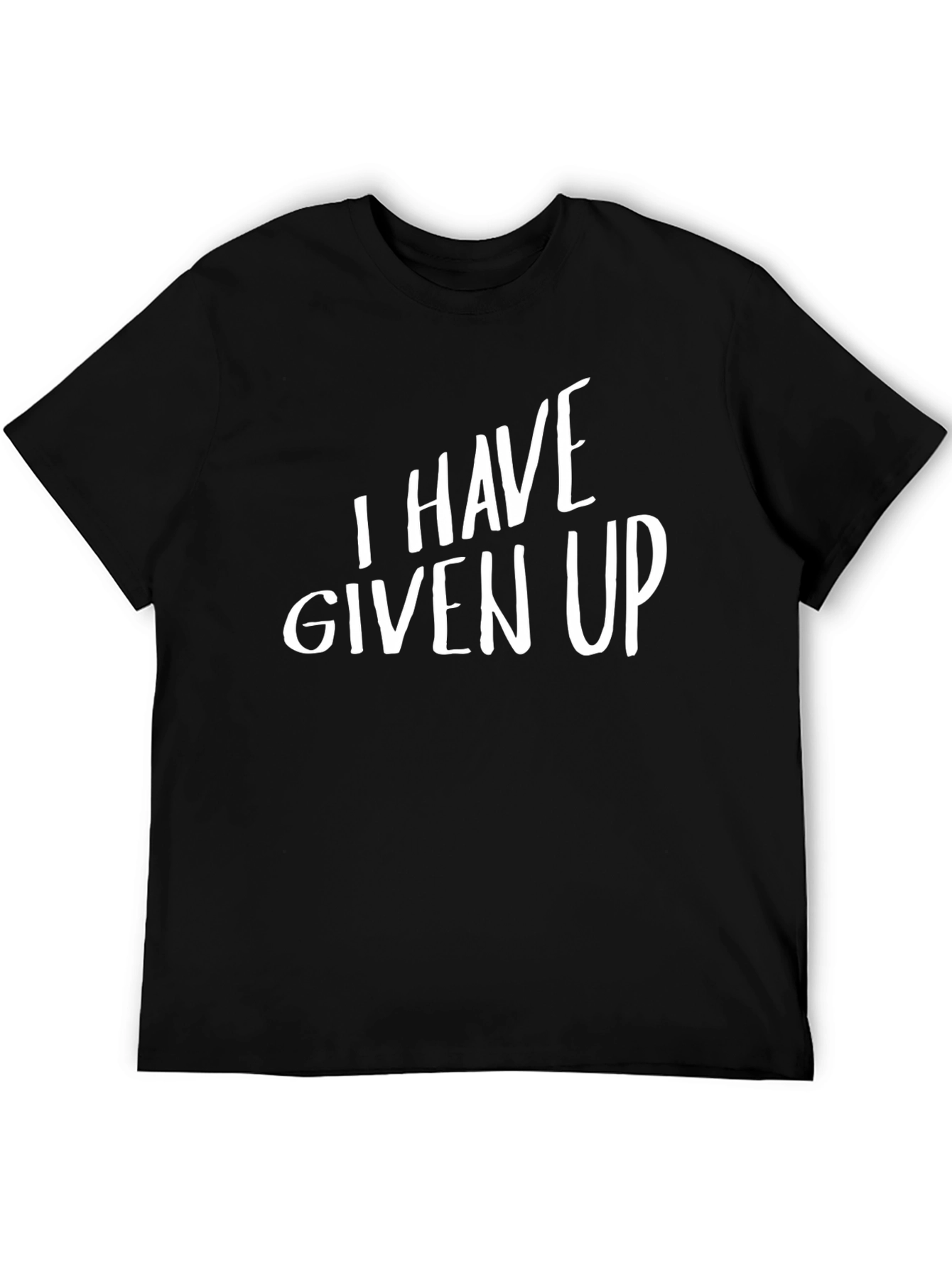 I Have Given Up T-Shirt - Funny Slogan Tee