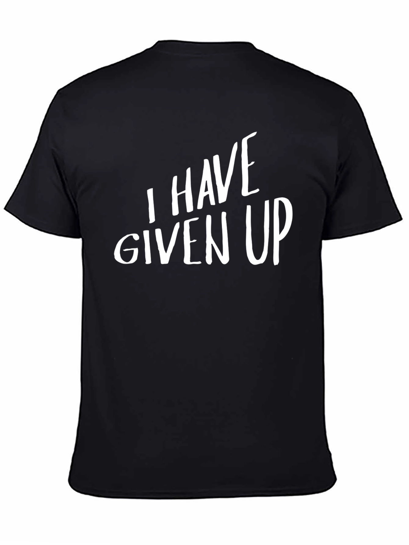 I Have Given Up T-Shirt - Funny Slogan Tee