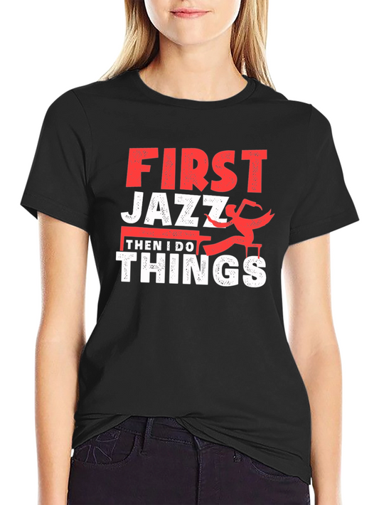 First Jazz Then I Do Things T-Shirt