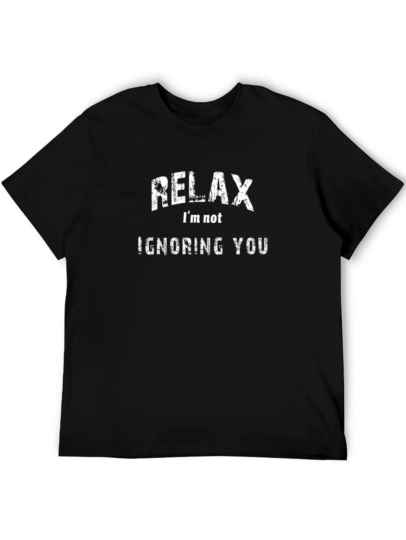 Relax Im Not Ignoring You Slogan Black T-Shirt