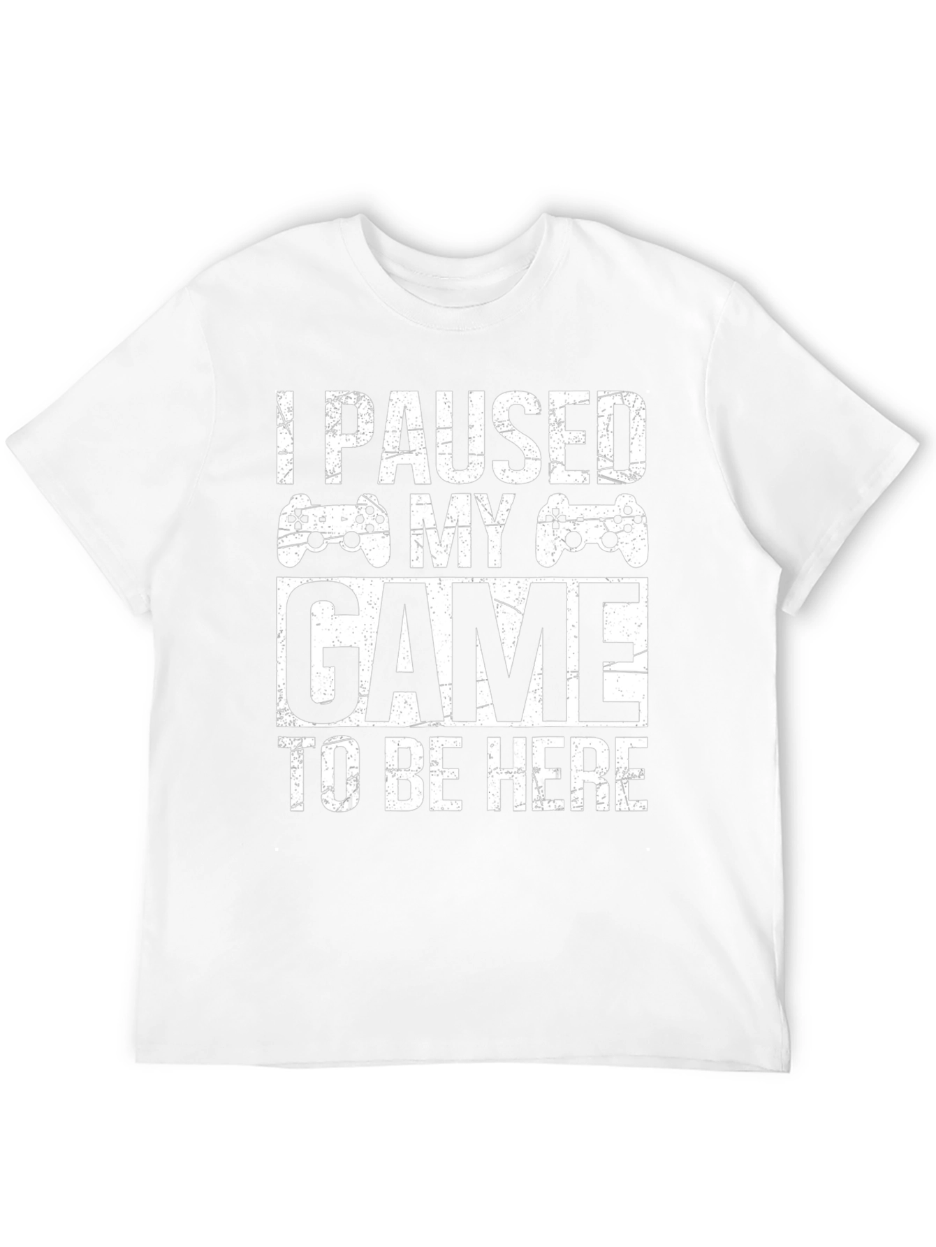 I Paused My Game To Be Here Gamer T-Shirt