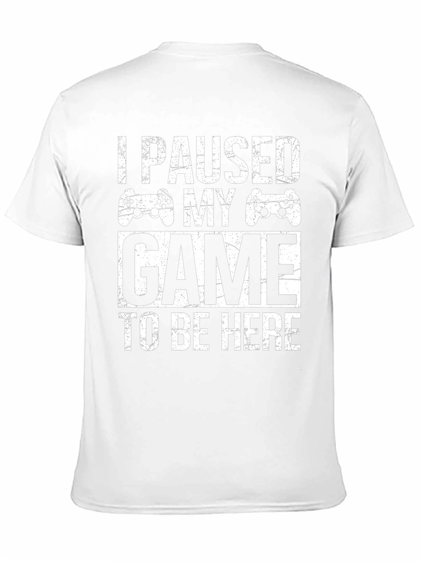 I Paused My Game To Be Here Gamer T-Shirt