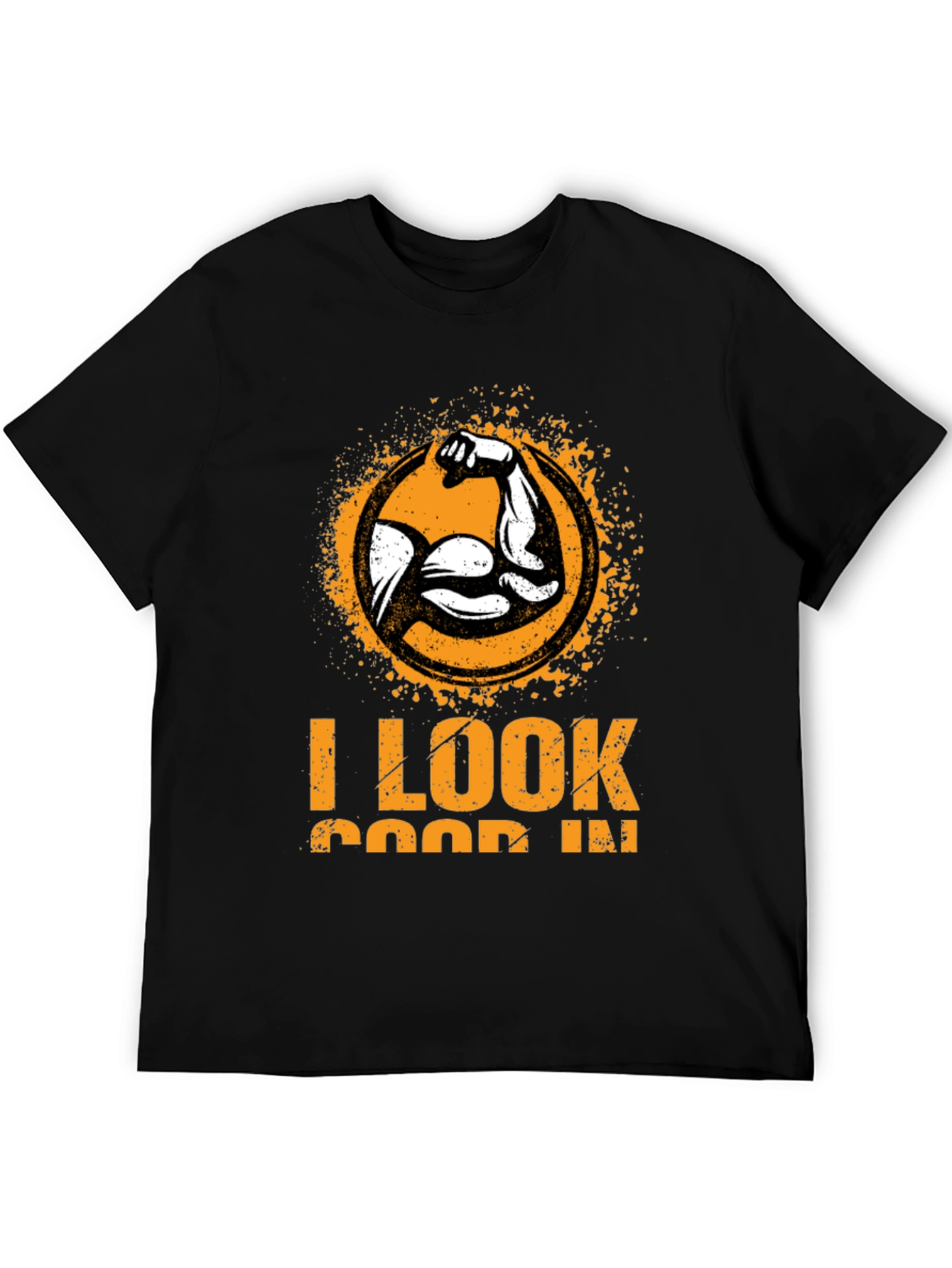 I Look Good In T-Shirt - Muscle Graphic Tee