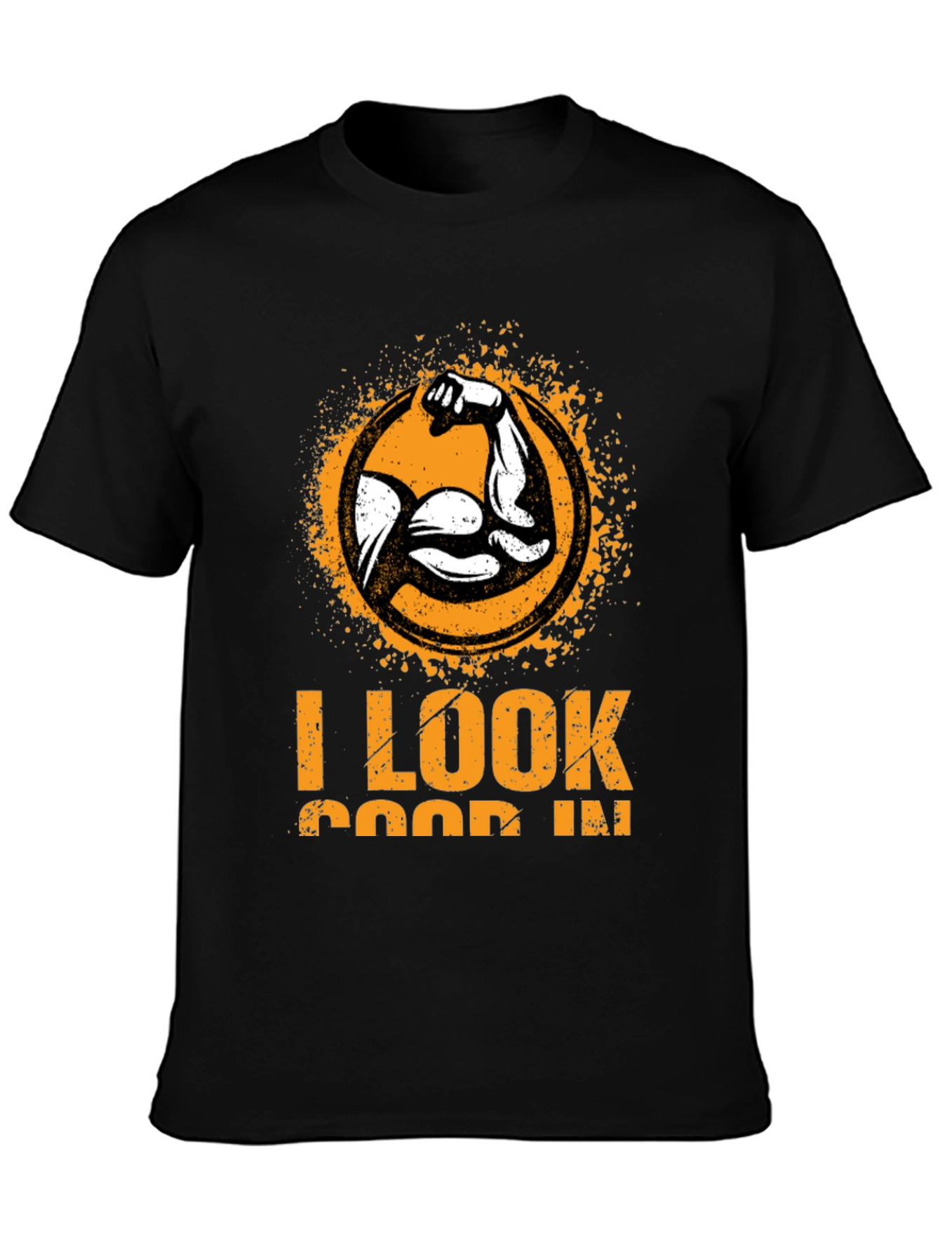 I Look Good In T-Shirt - Muscle Graphic Tee