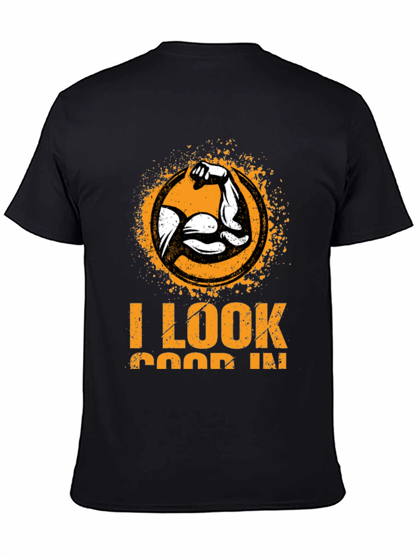 I Look Good In T-Shirt - Muscle Graphic Tee