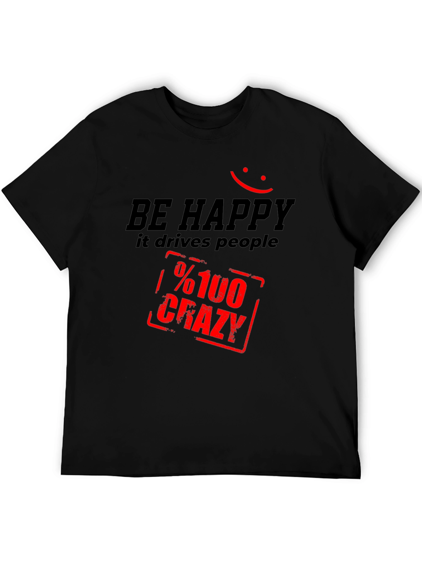 Be Happy T-Shirt: Drives People %100 Crazy!