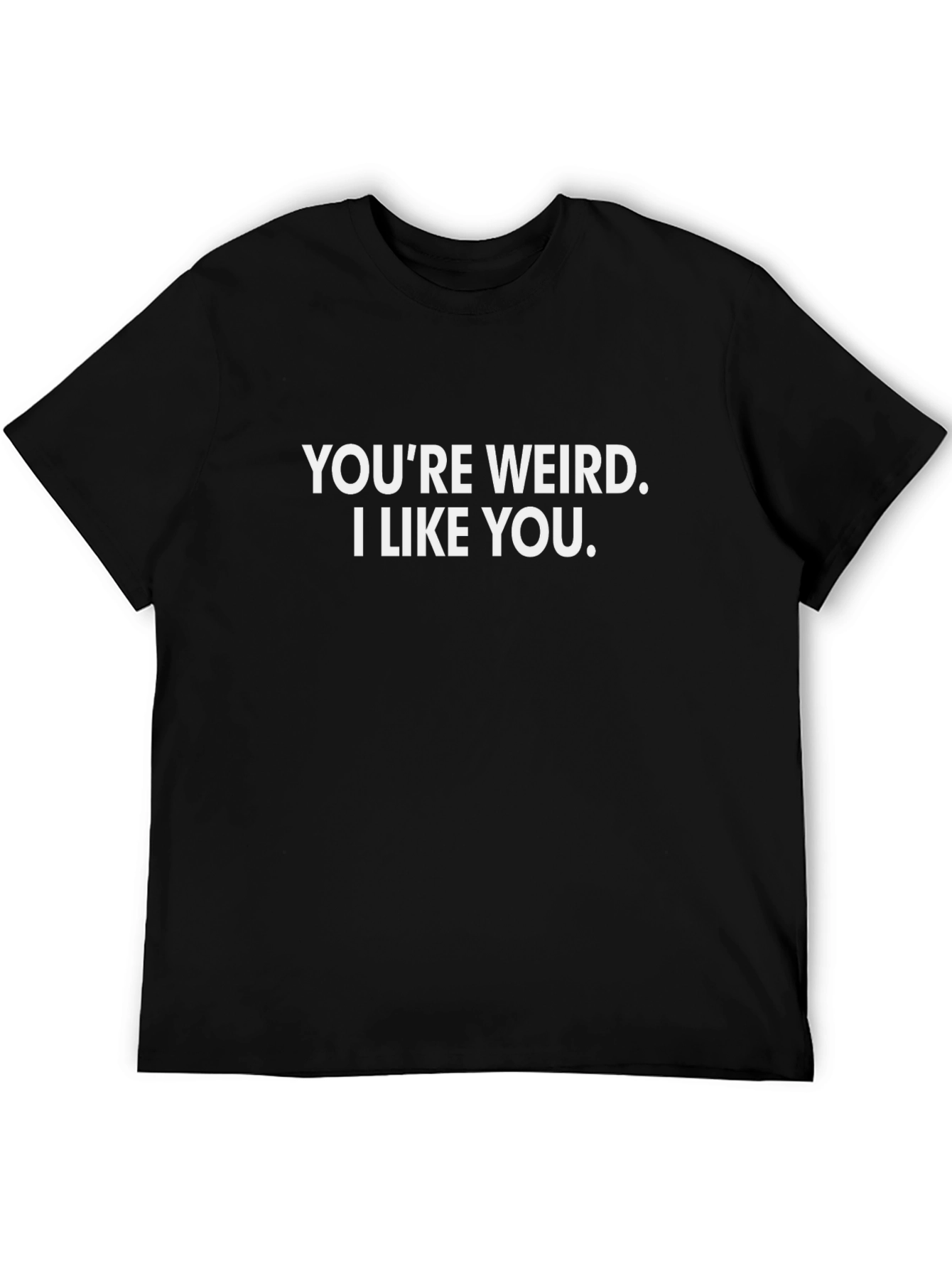 Funny Youre Weird I Like You Graphic Tee Shirt
