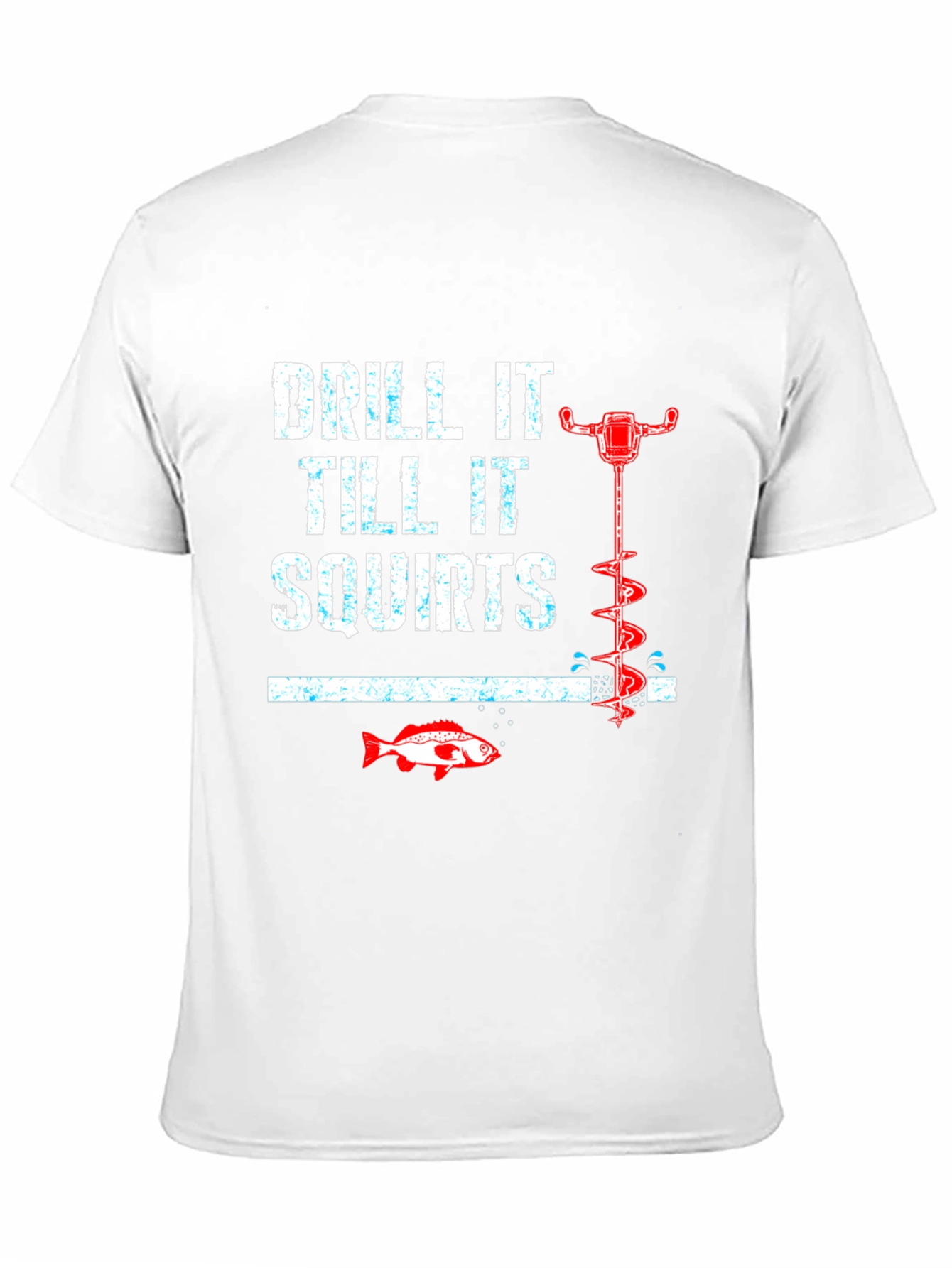 Drill It Till It Squirts Funny Fishing T-Shirt