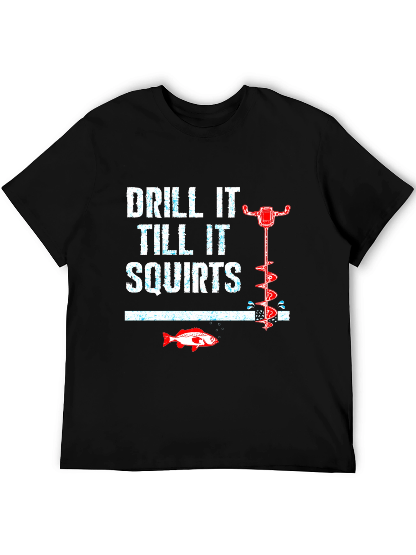 Drill It Till It Squirts Funny Fishing T-Shirt