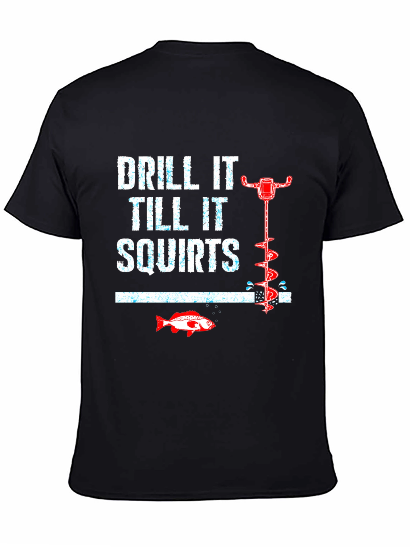 Drill It Till It Squirts Funny Fishing T-Shirt