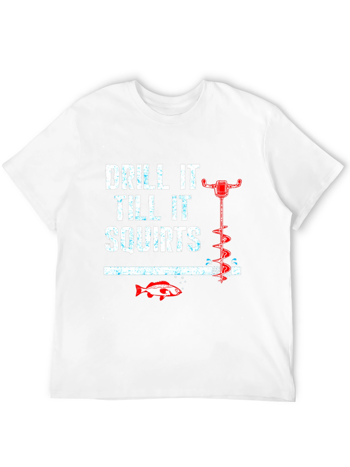 Drill It Till It Squirts Funny Fishing T-Shirt