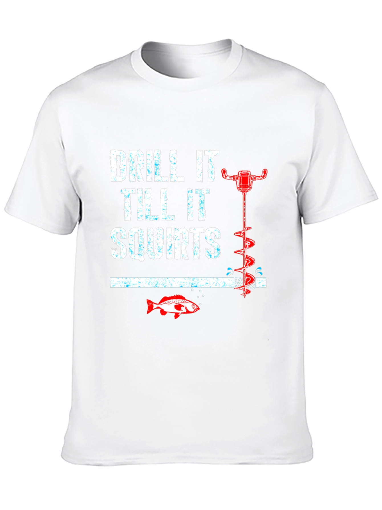 Drill It Till It Squirts Funny Fishing T-Shirt