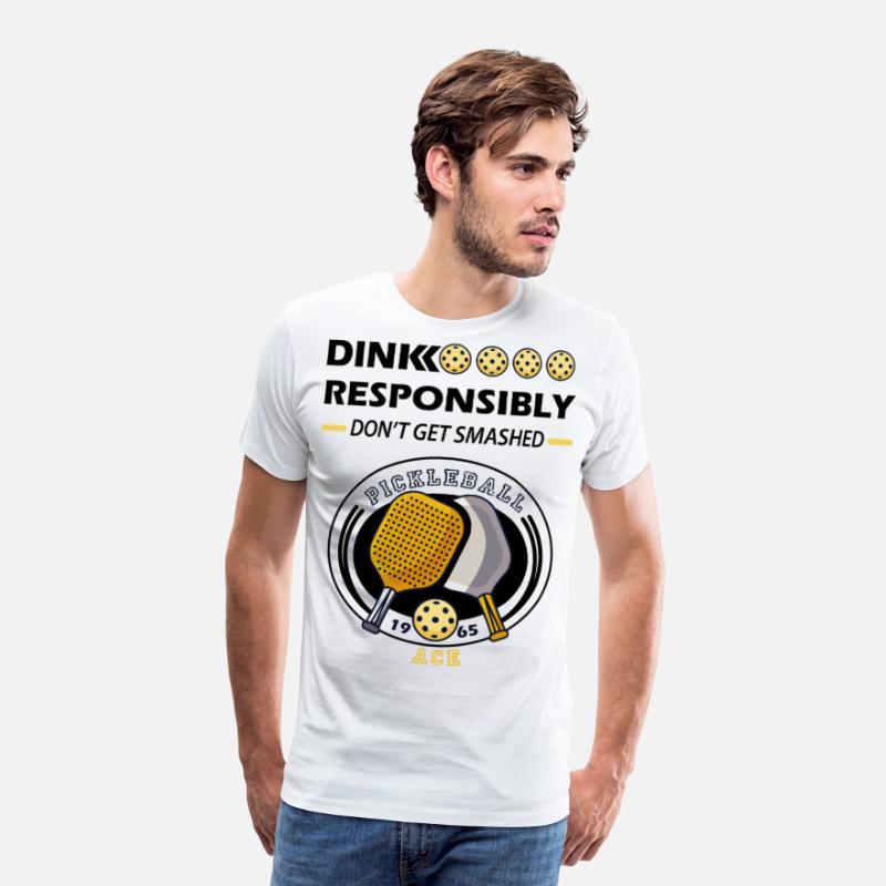 dink responsibly ace , pickleball