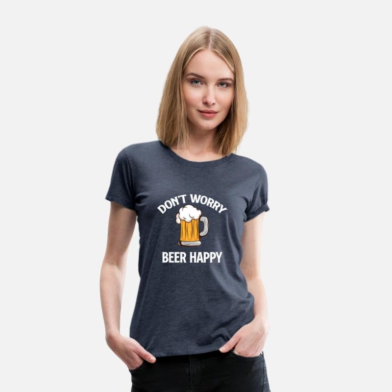 Don't Worry Beer Happy Funny Heavy Drinker