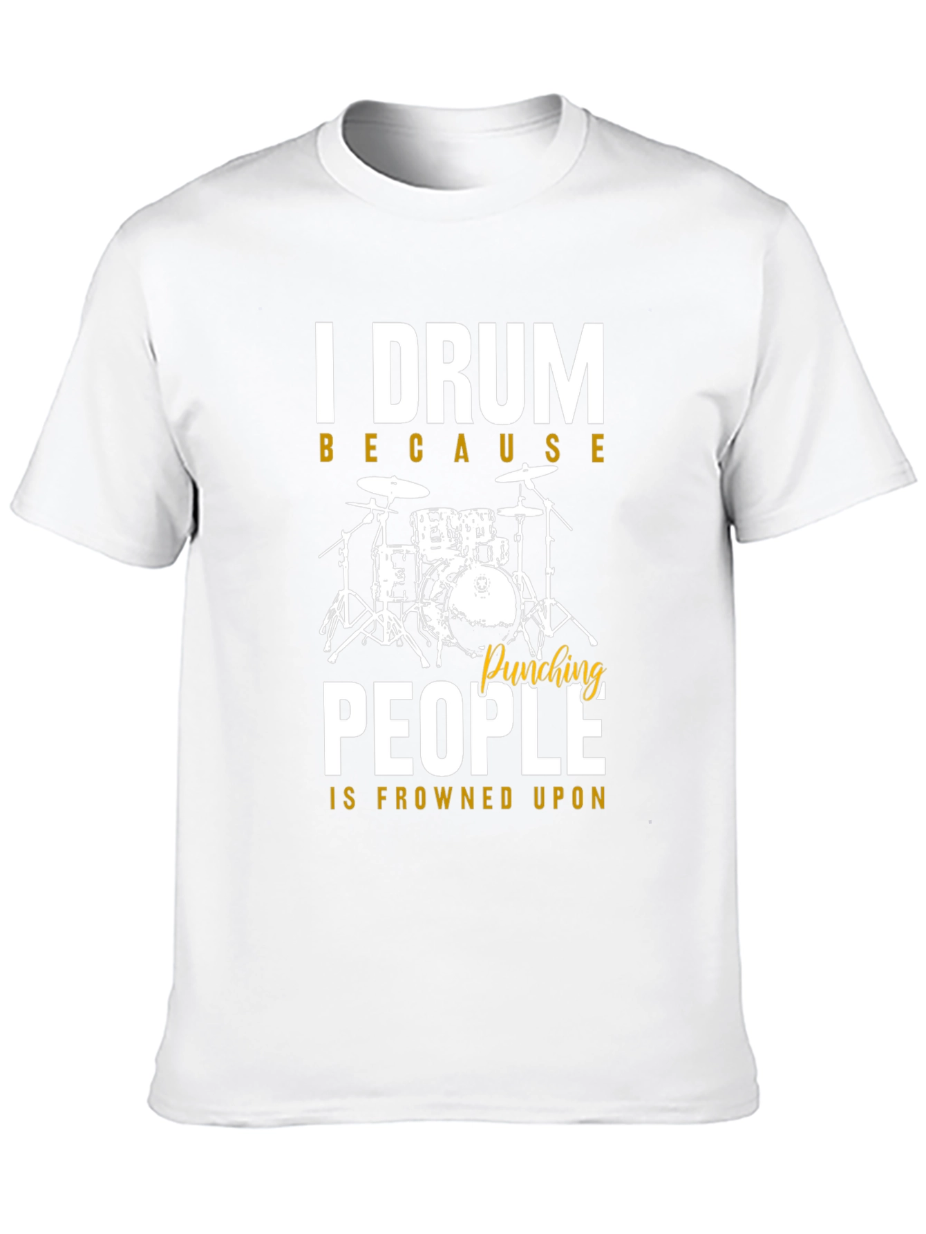 I Drum Because Punching People is Frowned Upon T-Shirt