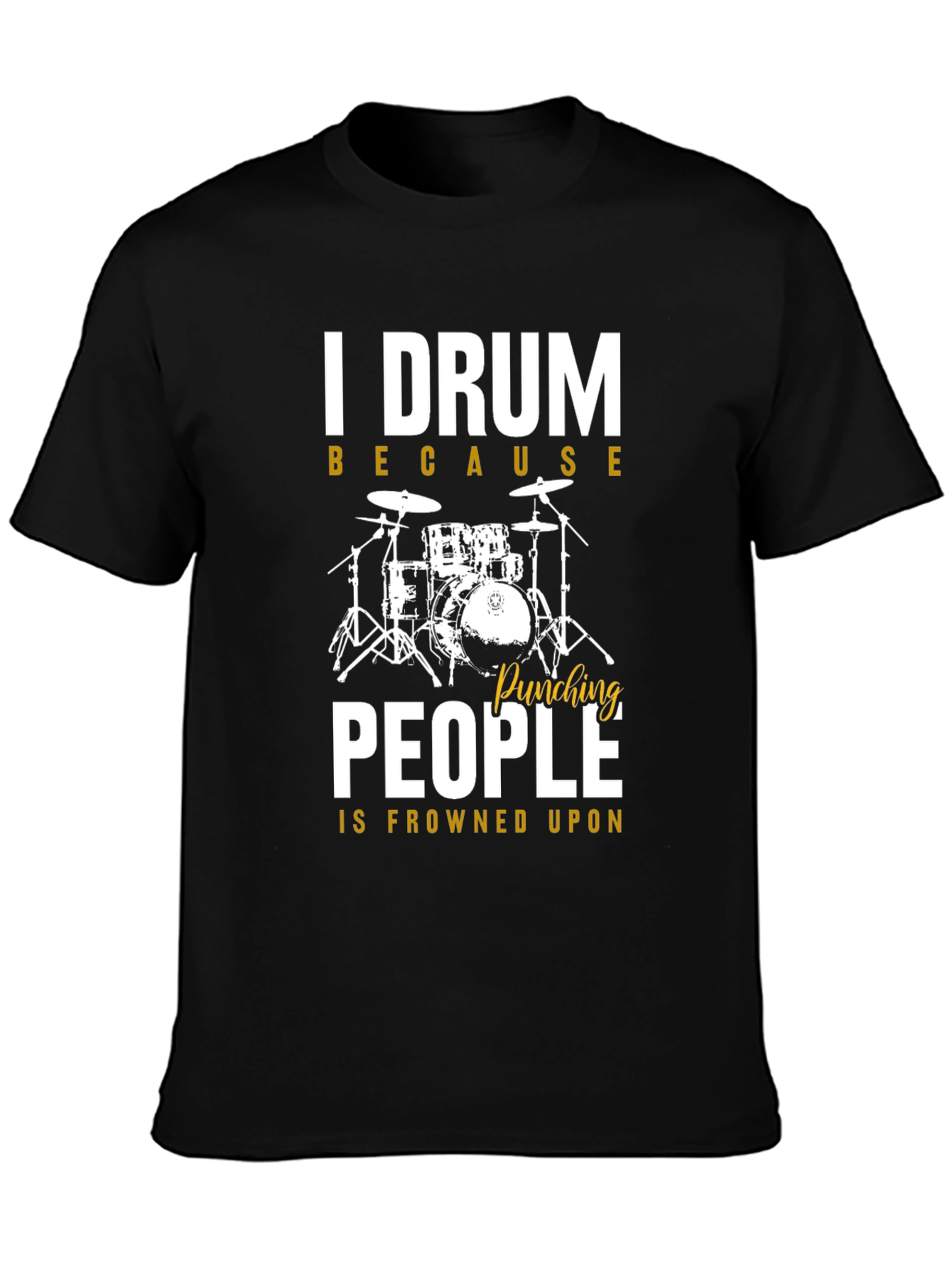 I Drum Because Punching People is Frowned Upon T-Shirt