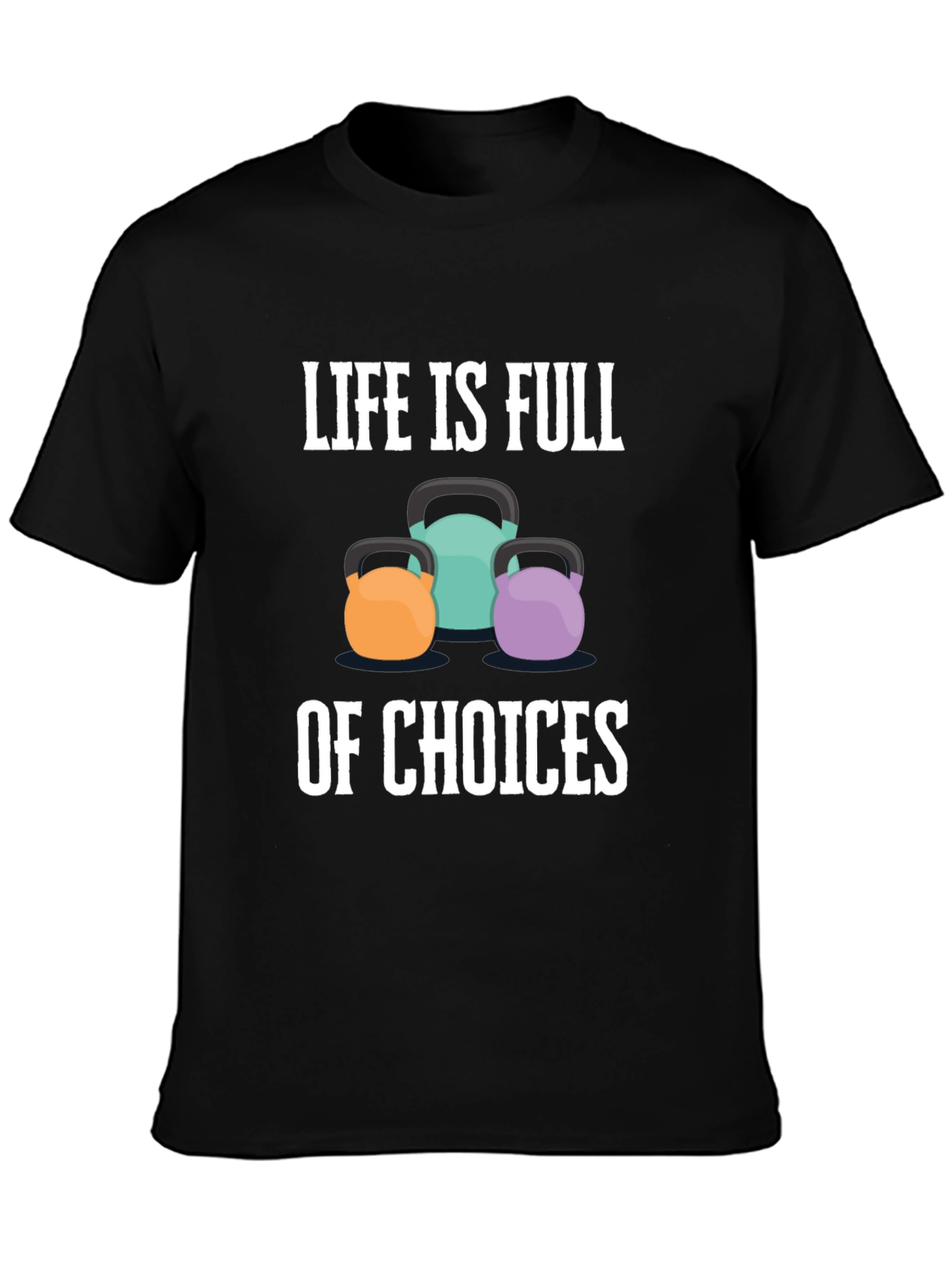 Life is Full of Choices T-Shirt - Kettlebell Design