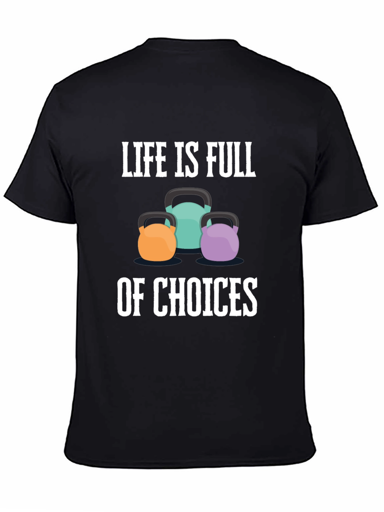 Life is Full of Choices T-Shirt - Kettlebell Design