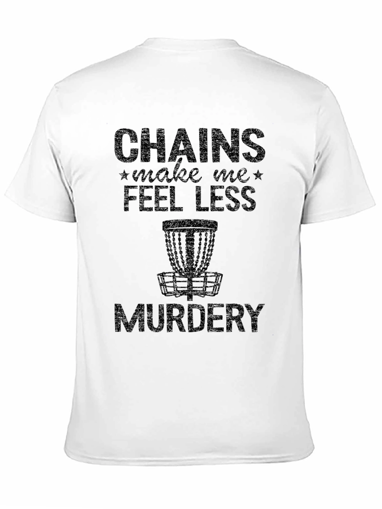 Chains Make Me Feel Less Murdery Disc Golf T-Shirt