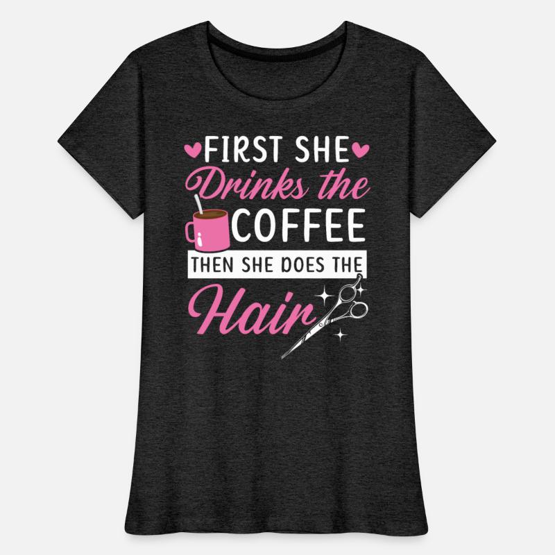 First She Drinks The Coffee Then She Does The Hair