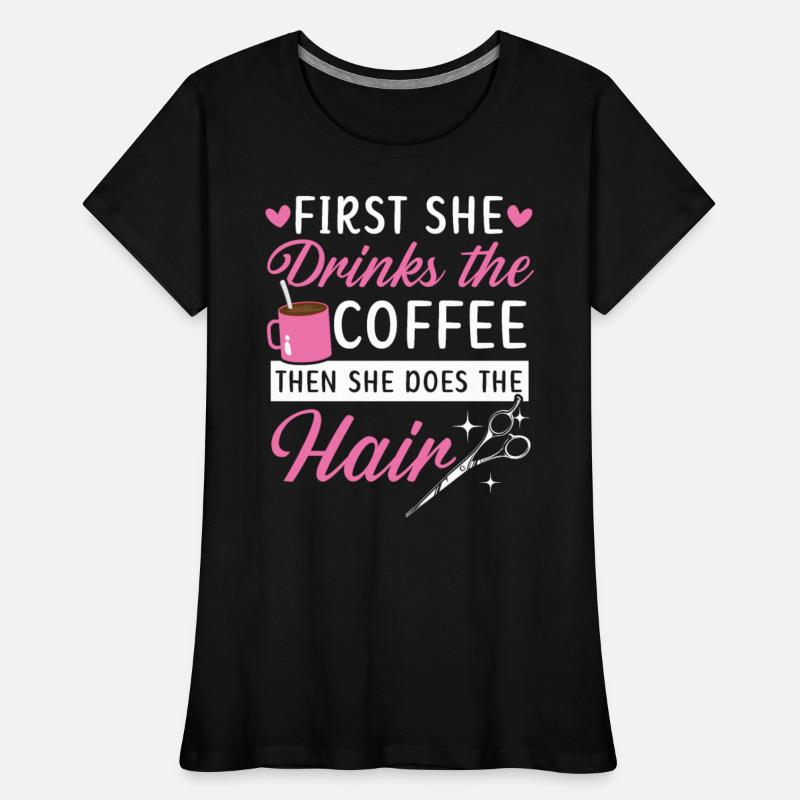 First She Drinks The Coffee Then She Does The Hair