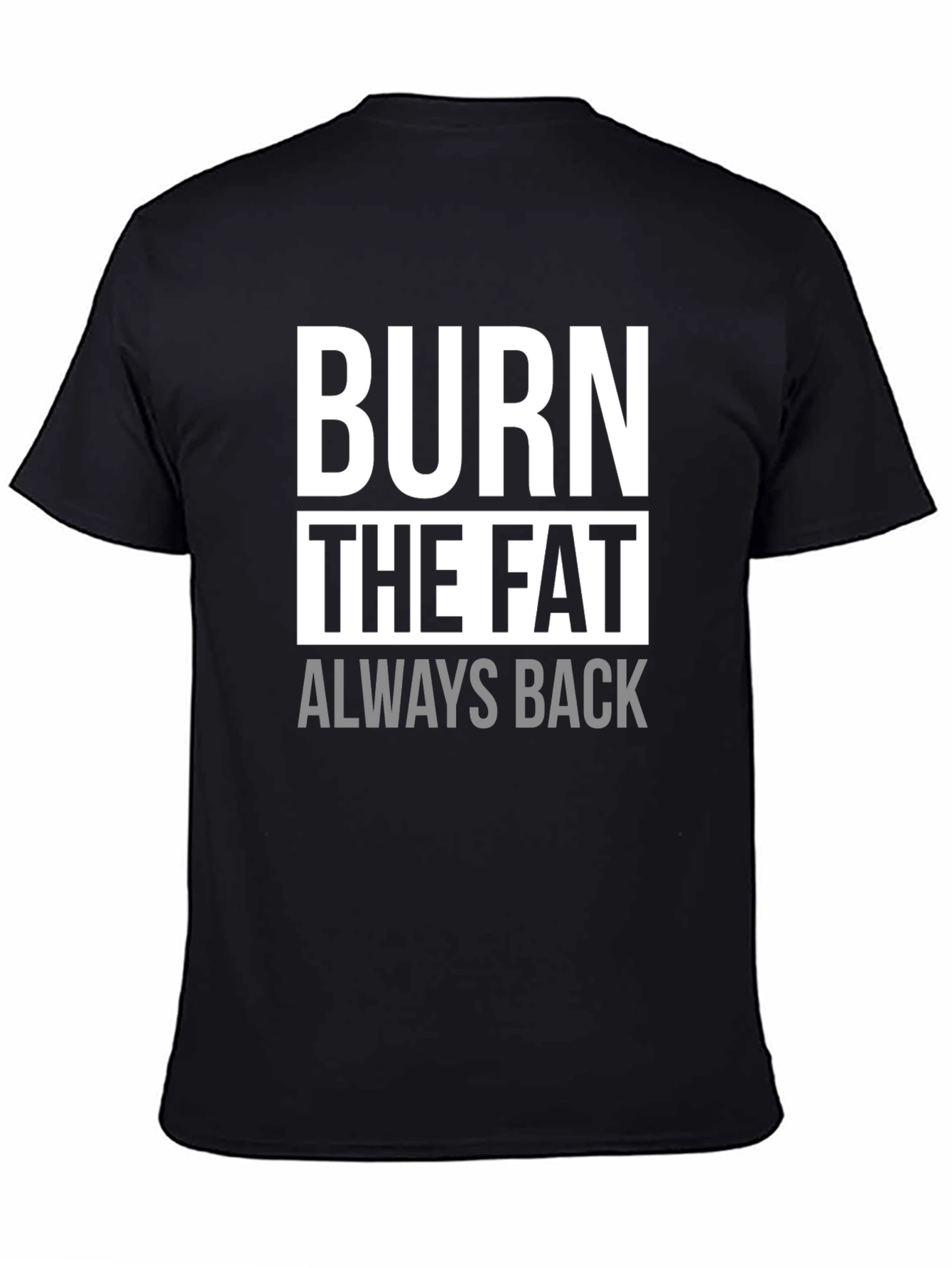 Burn The Fat Always Back Black Graphic T-Shirt