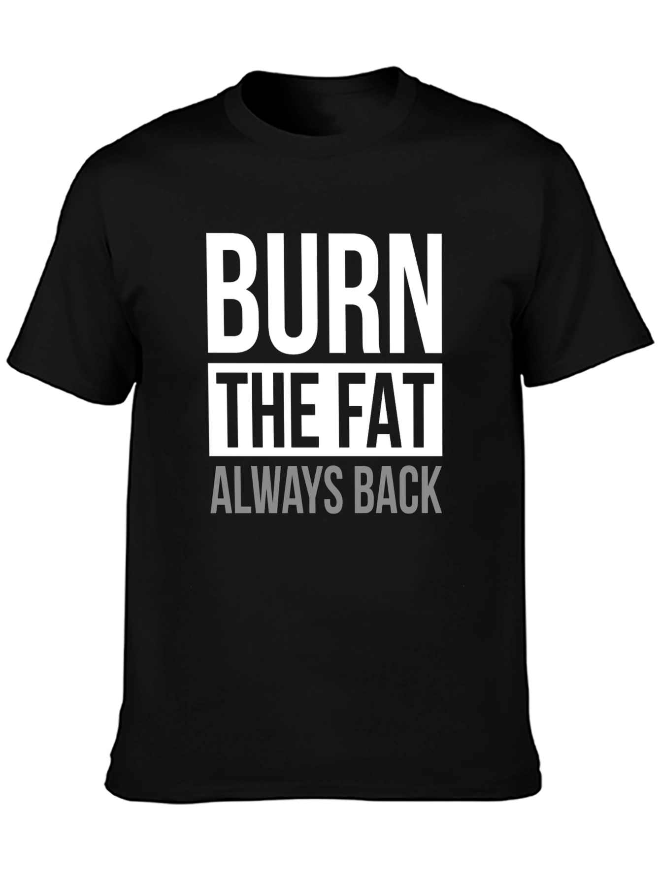 Burn The Fat Always Back Black Graphic T-Shirt