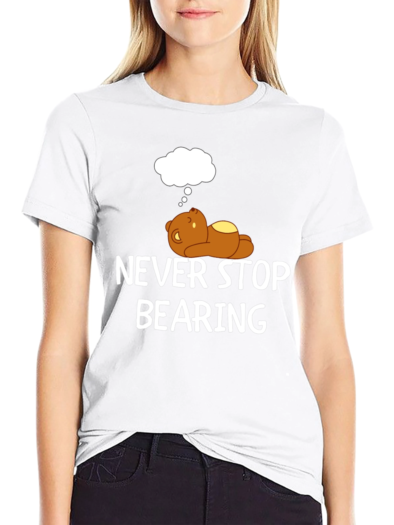 Never Stop Bearing T-Shirt - Funny Bear Graphic Tee