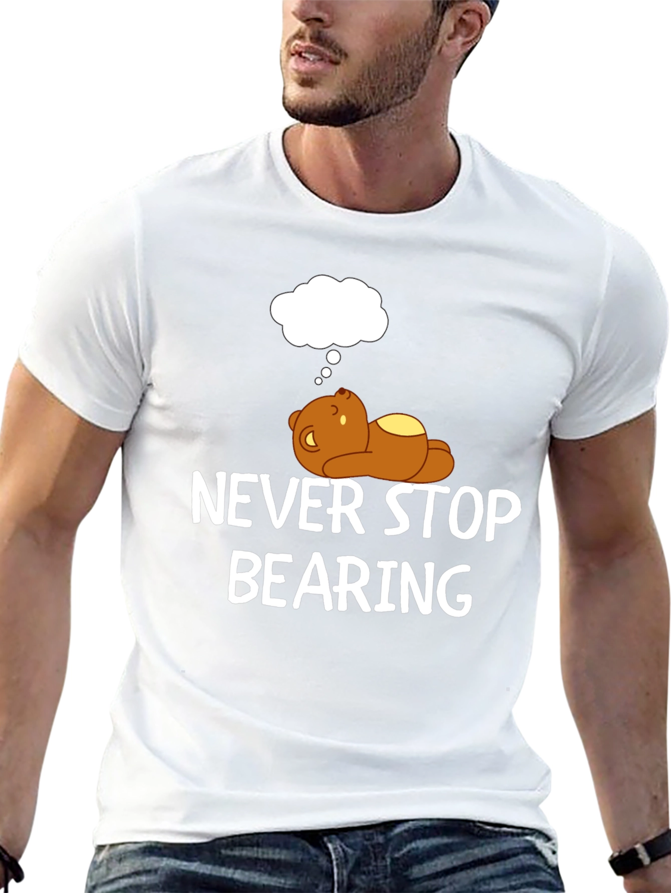 Never Stop Bearing T-Shirt - Funny Bear Graphic Tee
