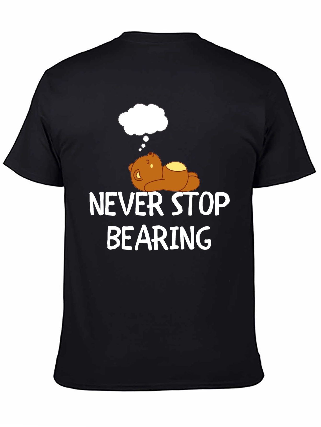 Never Stop Bearing T-Shirt - Funny Bear Graphic Tee