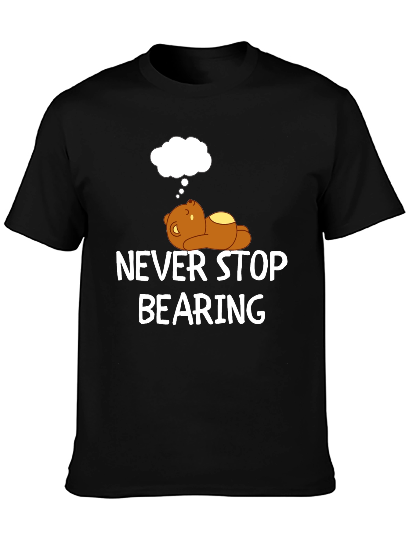 Never Stop Bearing T-Shirt - Funny Bear Graphic Tee