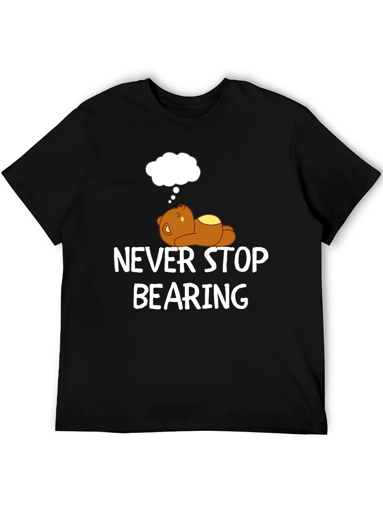 Never Stop Bearing T-Shirt - Funny Bear Graphic Tee
