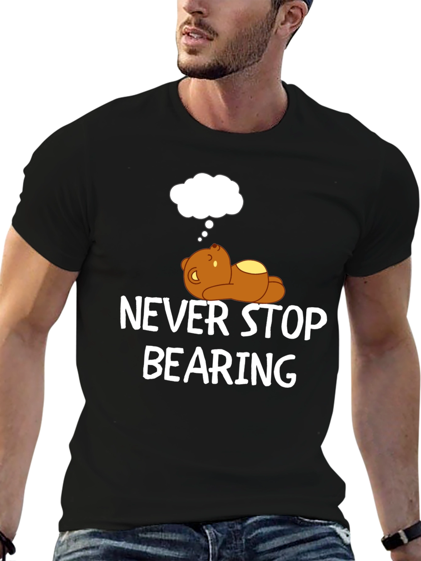 Never Stop Bearing T-Shirt - Funny Bear Graphic Tee
