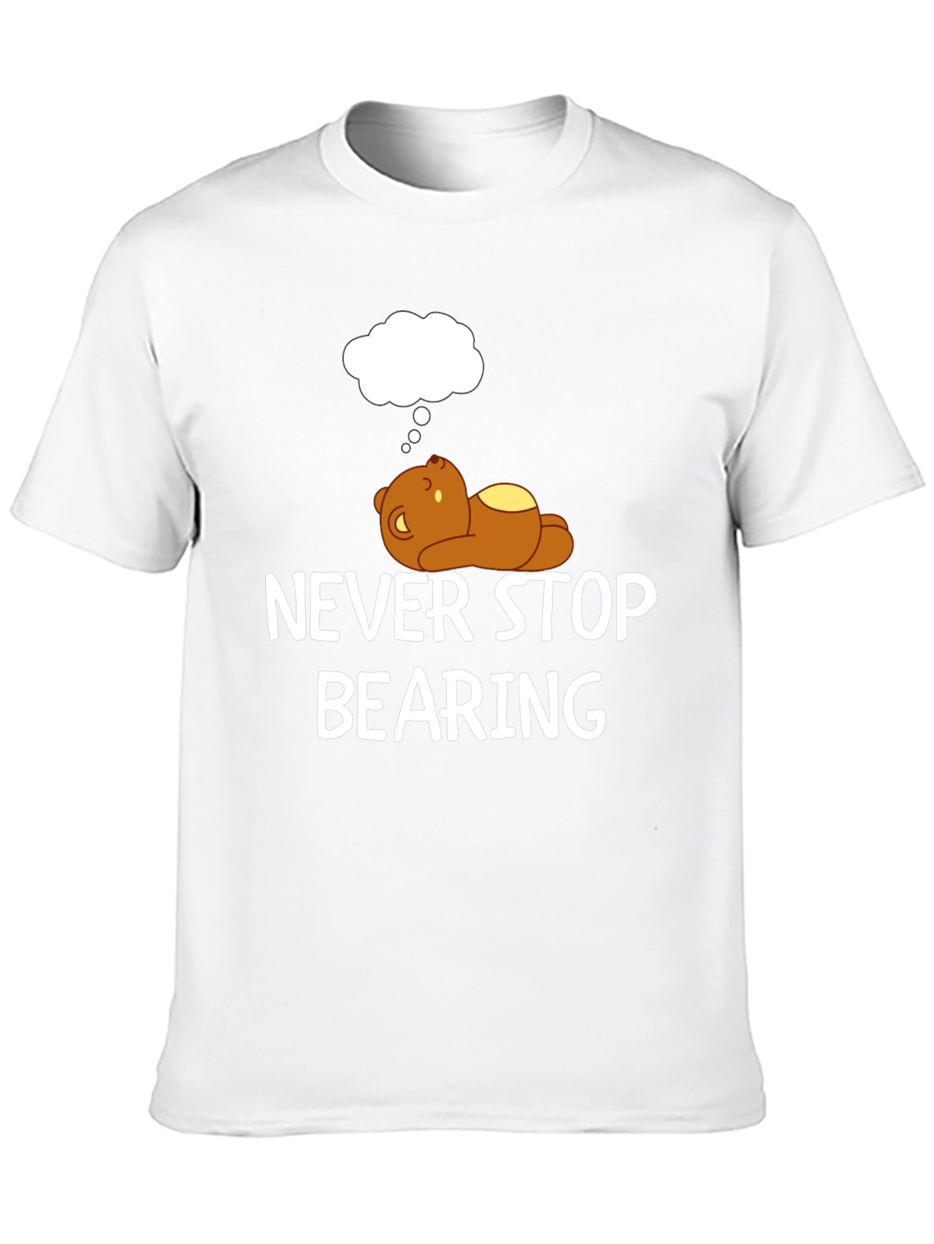 Never Stop Bearing T-Shirt - Funny Bear Graphic Tee