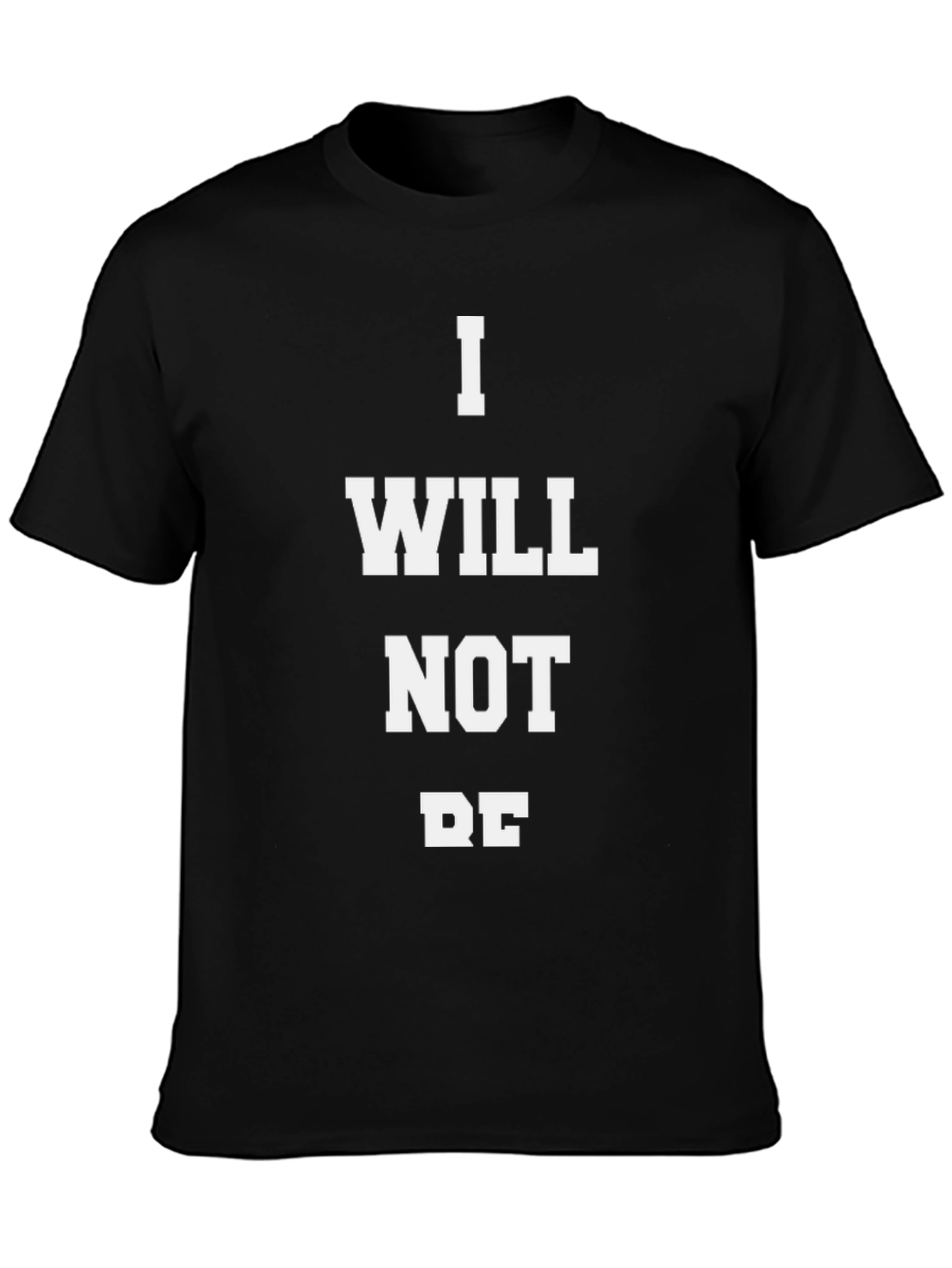 I WILL NOT BE T-Shirt