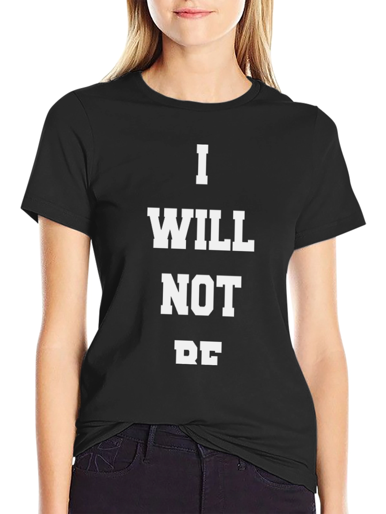 I WILL NOT BE T-Shirt