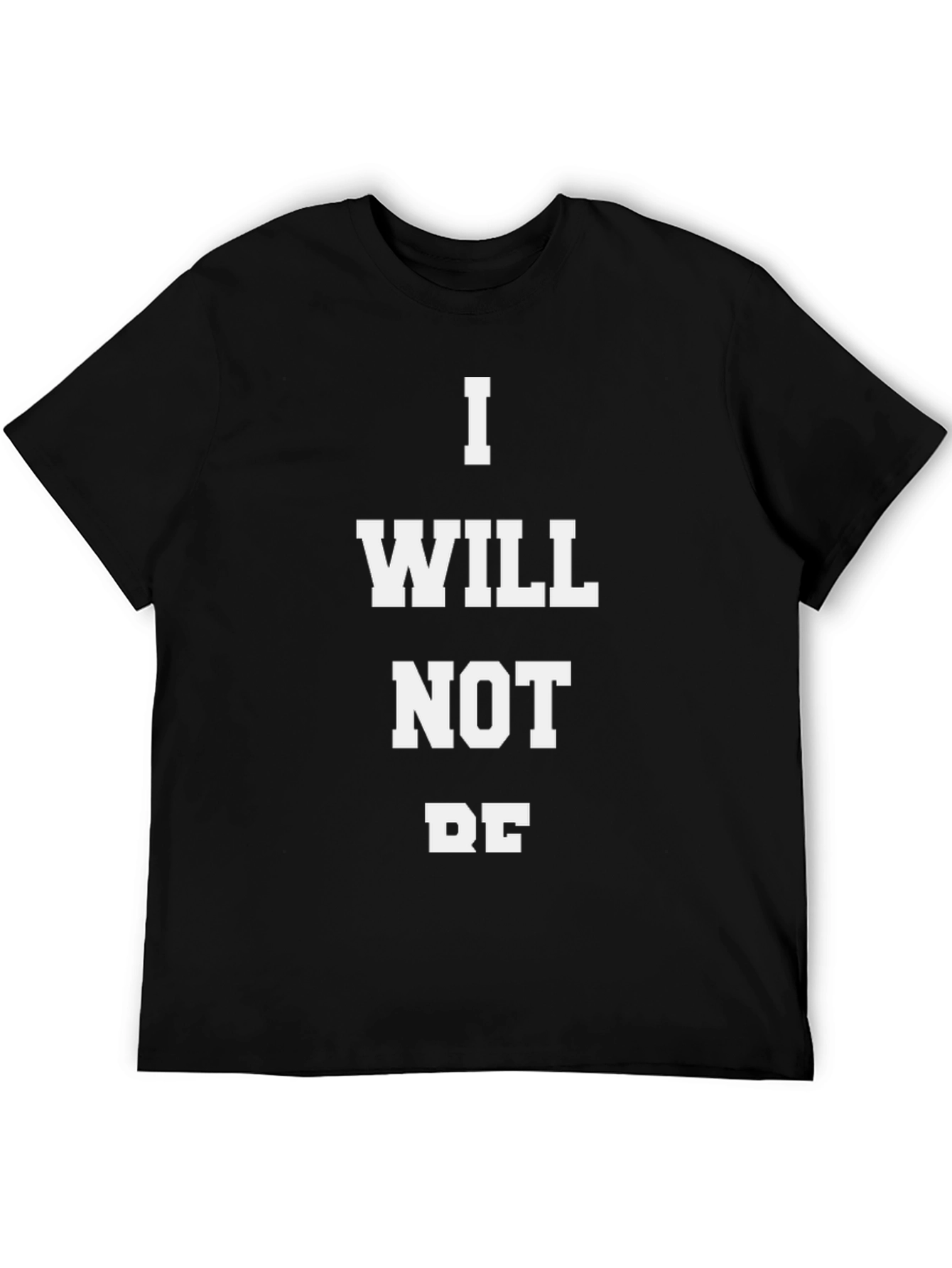 I WILL NOT BE T-Shirt