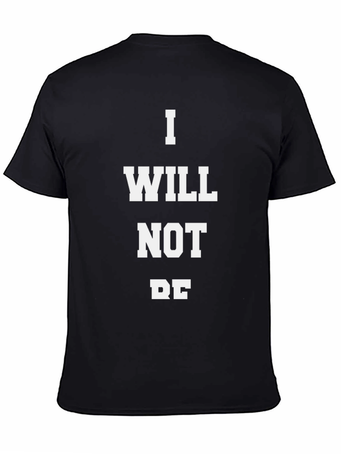I WILL NOT BE T-Shirt