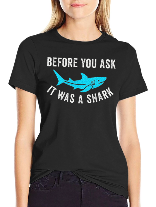 Funny Shark T-Shirt - Before You Ask It Was A Shark!