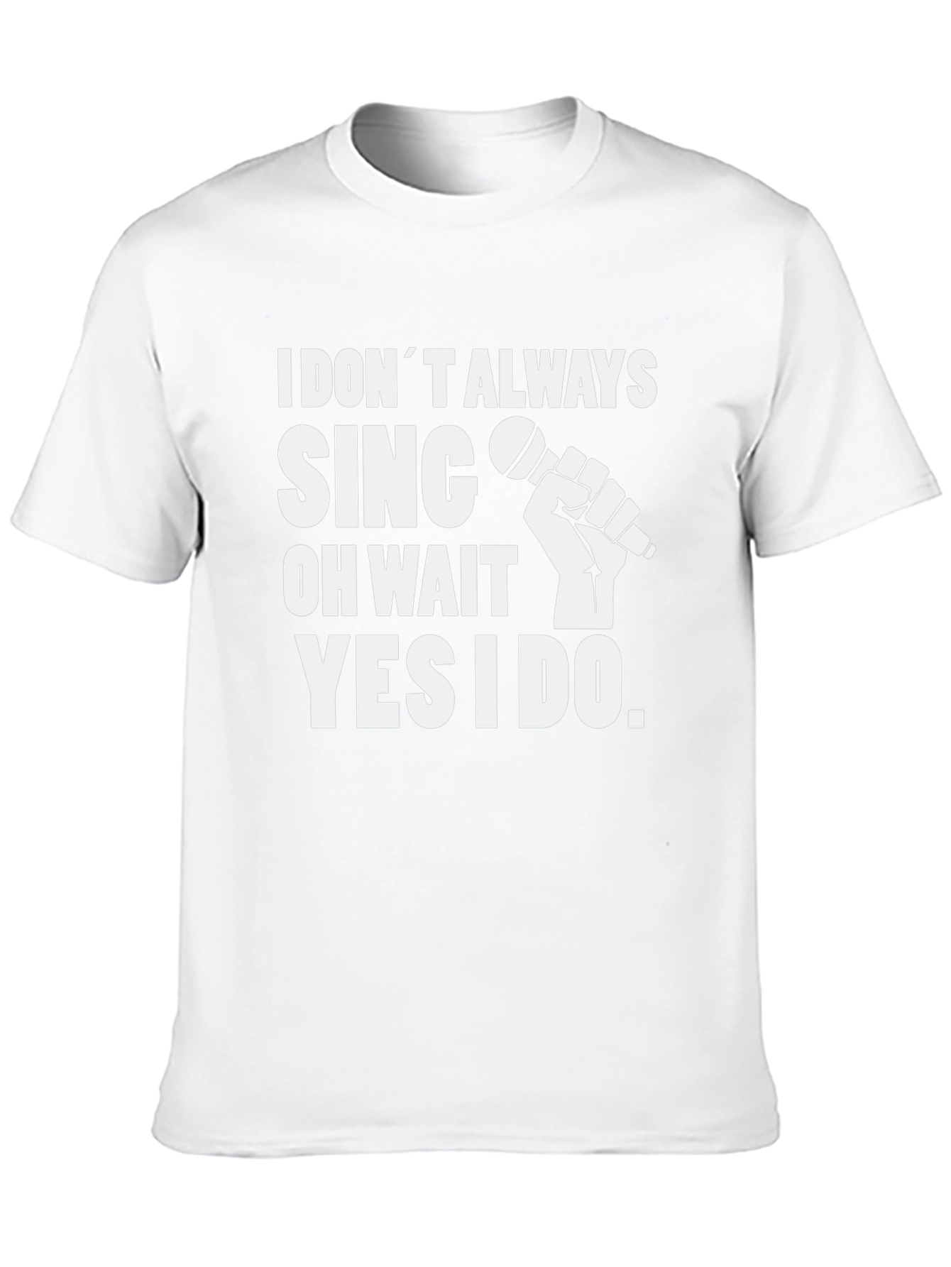 I Dont Always Sing Graphic Tee