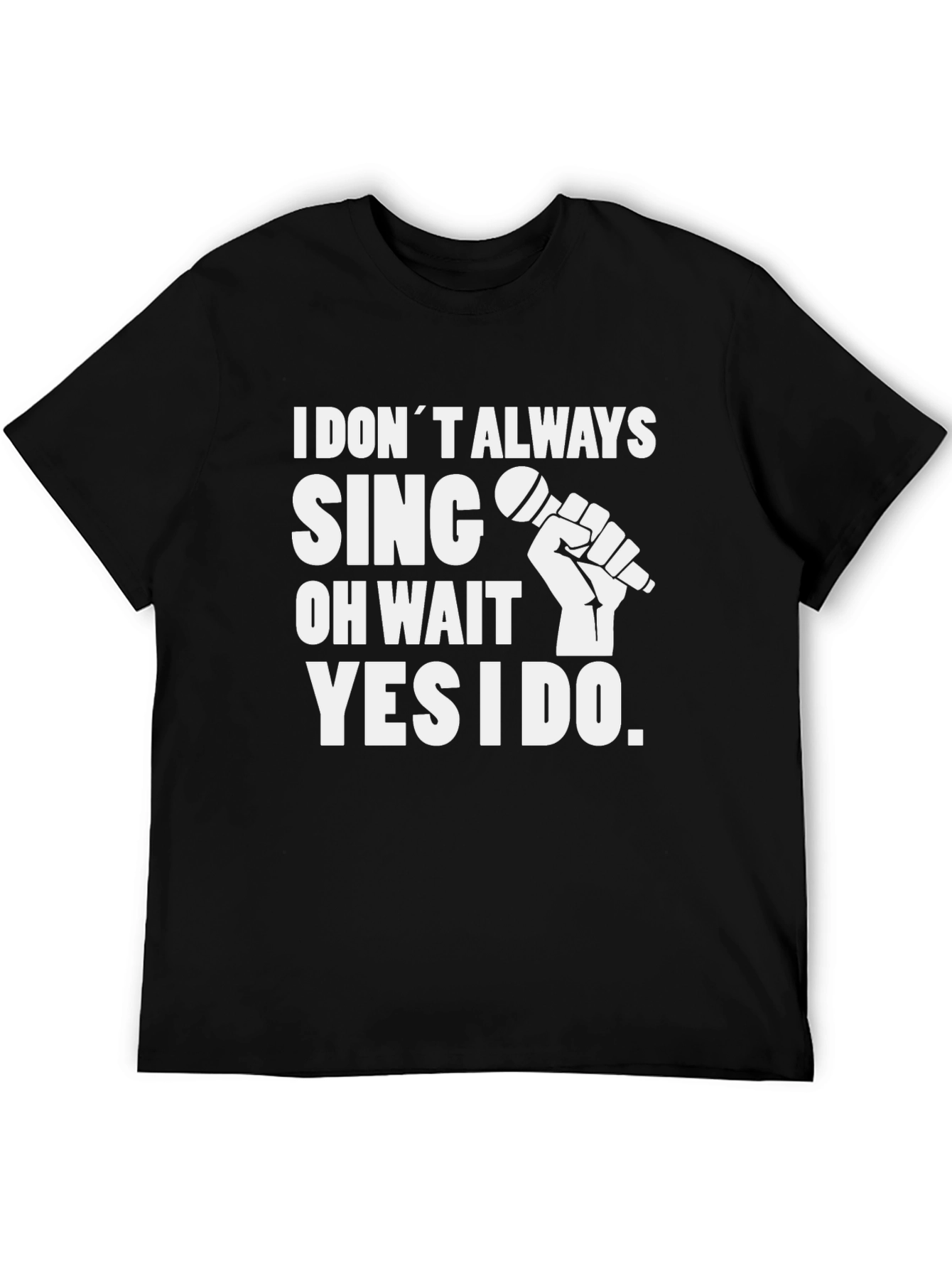 I Dont Always Sing Graphic Tee