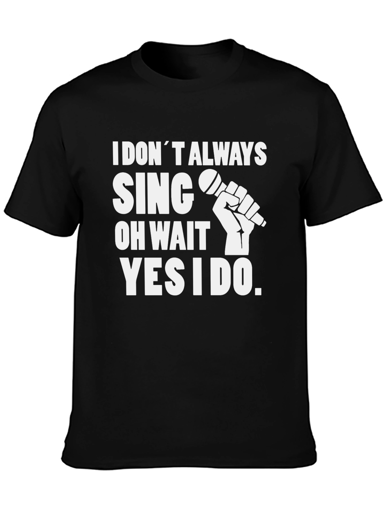 I Dont Always Sing Graphic Tee