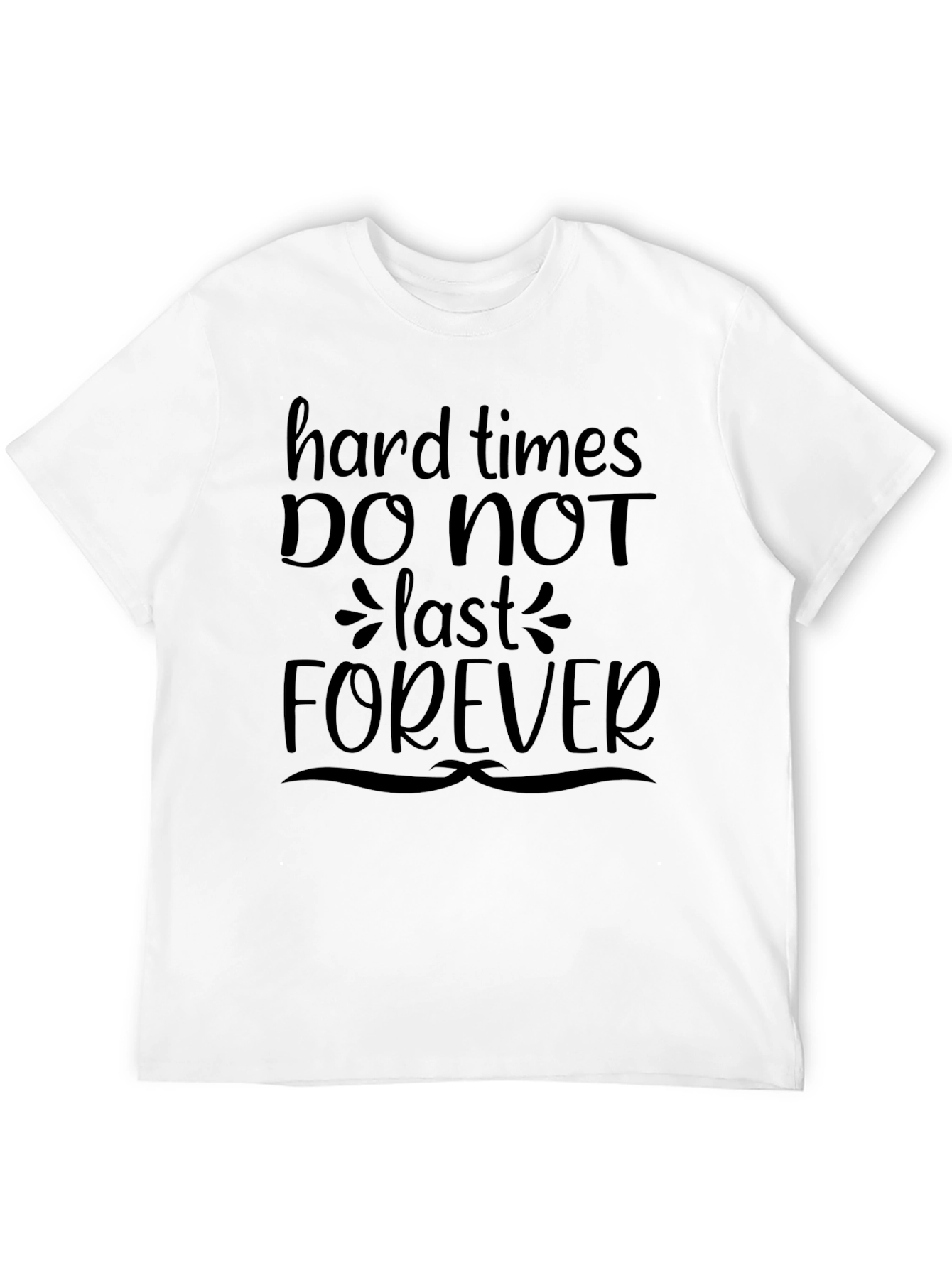 Hard Times Dont Last Forever T-Shirt